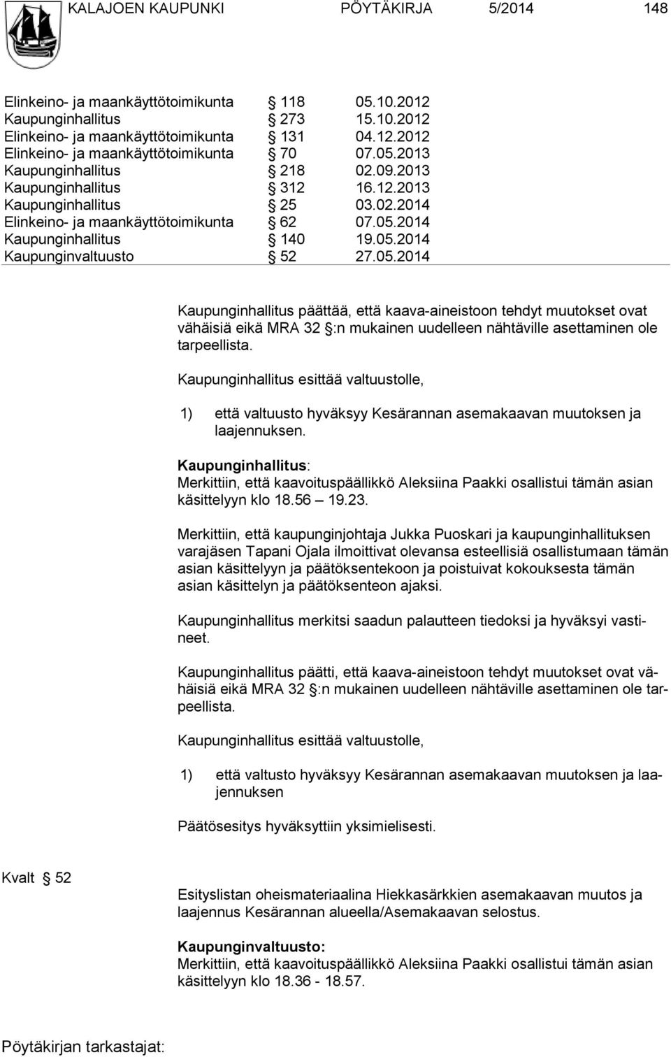 05.2014 Kaupunginhallitus päättää, että kaava-aineistoon tehdyt muu tok set ovat vähäisiä eikä MRA 32 :n mukainen uudelleen nähtäville aset ta minen ole tarpeellista.