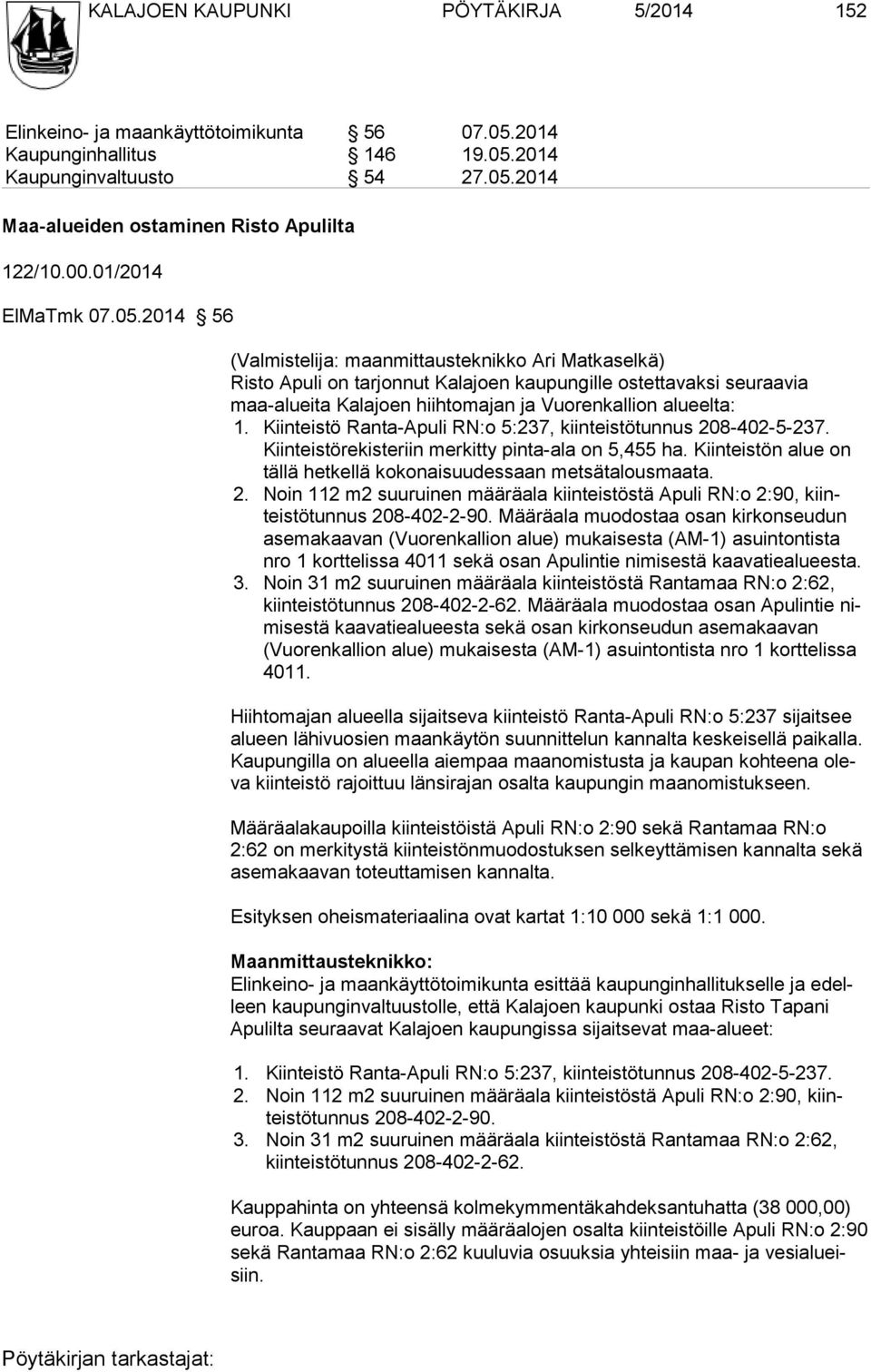 2014 56 (Valmistelija: maanmittausteknikko Ari Matkaselkä) Risto Apuli on tarjonnut Kalajoen kaupungille ostettavaksi seuraavia maa-alueita Kalajoen hiihtomajan ja Vuorenkallion alueelta: 1.