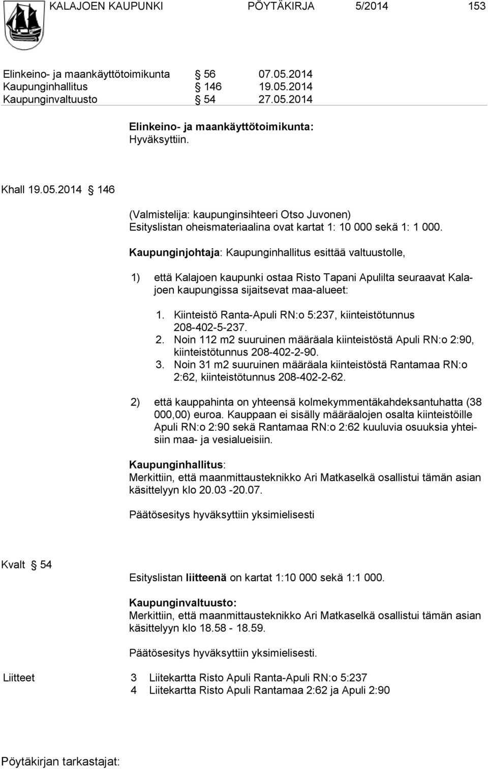 Kaupunginjohtaja: Kaupunginhallitus esittää valtuustolle, 1) että Kalajoen kaupunki ostaa Risto Tapani Apulilta seuraavat Kalajoen kaupungissa sijaitsevat maa-alueet: 1.