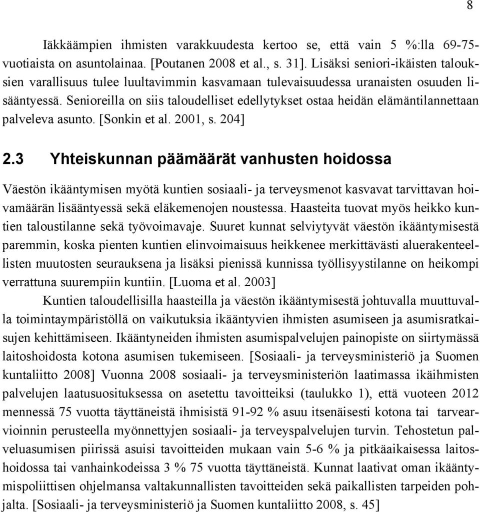 Senioreilla on siis taloudelliset edellytykset ostaa heidän elämäntilannettaan palveleva asunto. [Sonkin et al. 2001, s. 204] 2.