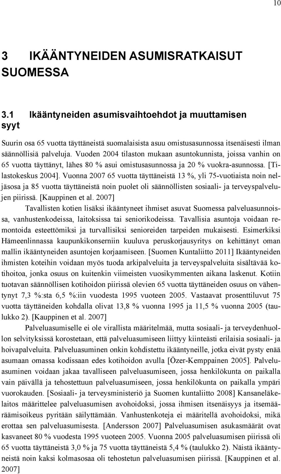 Vuoden 2004 tilaston mukaan asuntokunnista, joissa vanhin on 65 vuotta täyttänyt, lähes 80 % asui omistusasunnossa ja 20 % vuokra-asunnossa. [Tilastokeskus 2004].