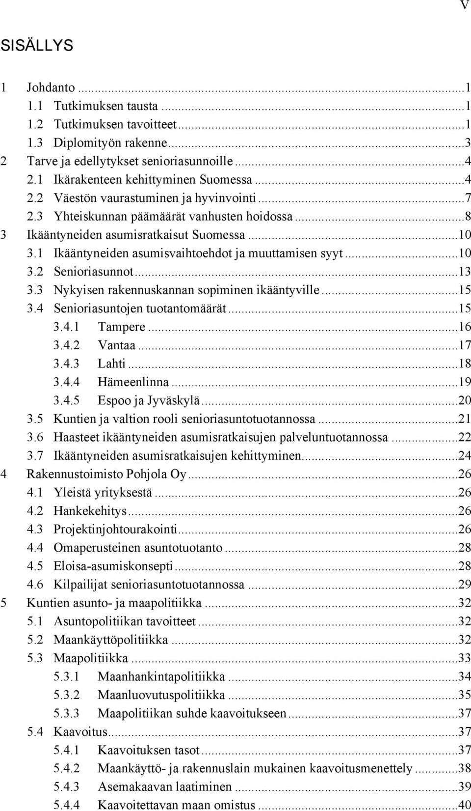 1 Ikääntyneiden asumisvaihtoehdot ja muuttamisen syyt... 10 3.2 Senioriasunnot... 13 3.3 Nykyisen rakennuskannan sopiminen ikääntyville... 15 3.4 Senioriasuntojen tuotantomäärät... 15 3.4.1 Tampere.