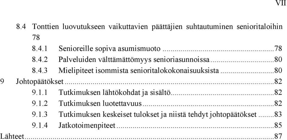 .. 80 9 Johtopäätökset... 82 9.1.1 Tutkimuksen lähtökohdat ja sisältö... 82 9.1.2 Tutkimuksen luotettavuus... 82 9.1.3 Tutkimuksen keskeiset tulokset ja niistä tehdyt johtopäätökset.