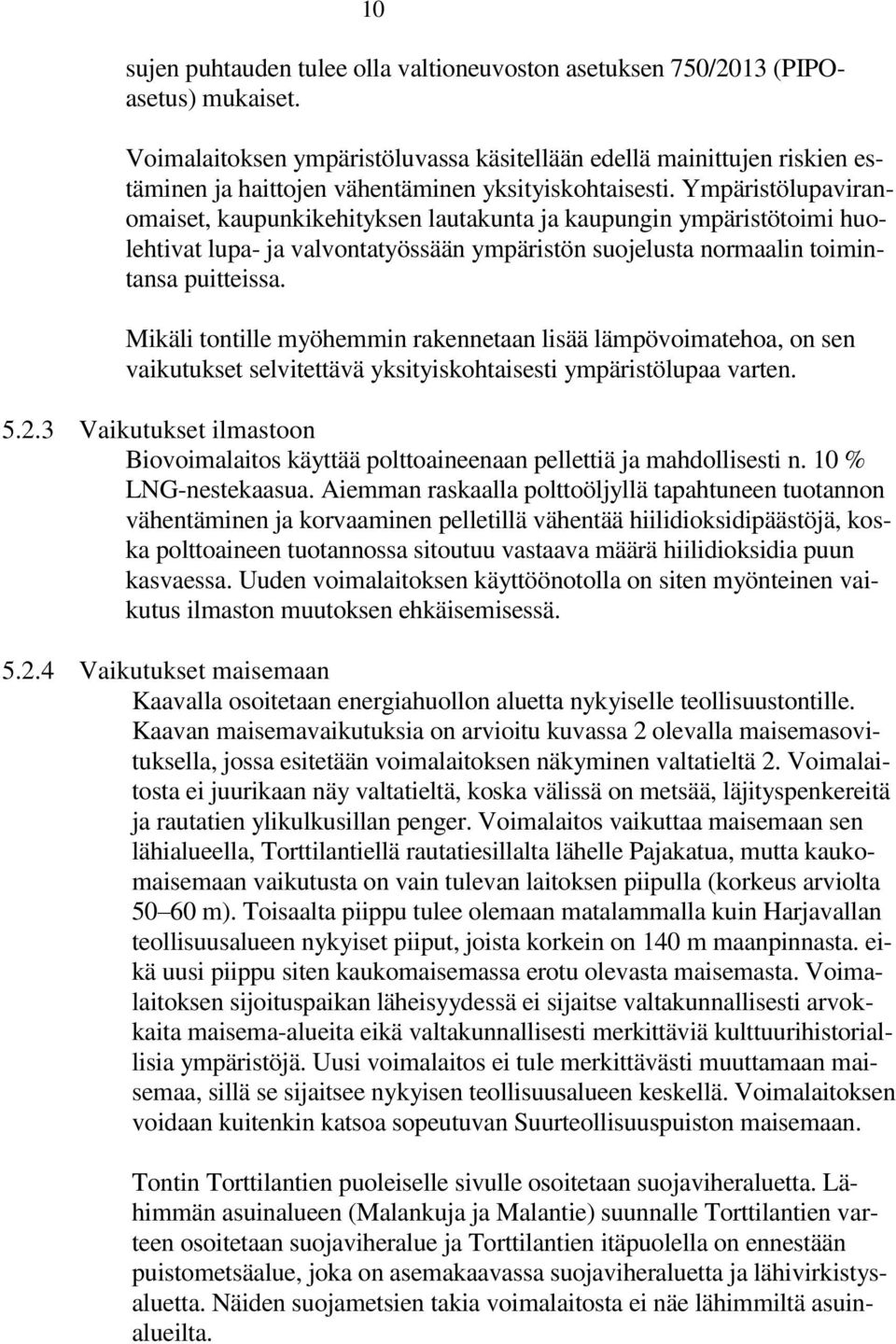 Ympäristölupaviranomaiset, kaupunkikehityksen lautakunta ja kaupungin ympäristötoimi huolehtivat lupa- ja valvontatyössään ympäristön suojelusta normaalin toimintansa puitteissa.