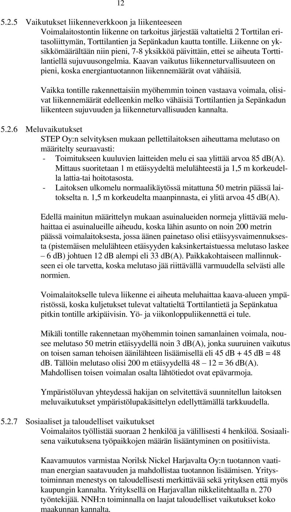 Kaavan vaikutus liikenneturvallisuuteen on pieni, koska energiantuotannon liikennemäärät ovat vähäisiä.