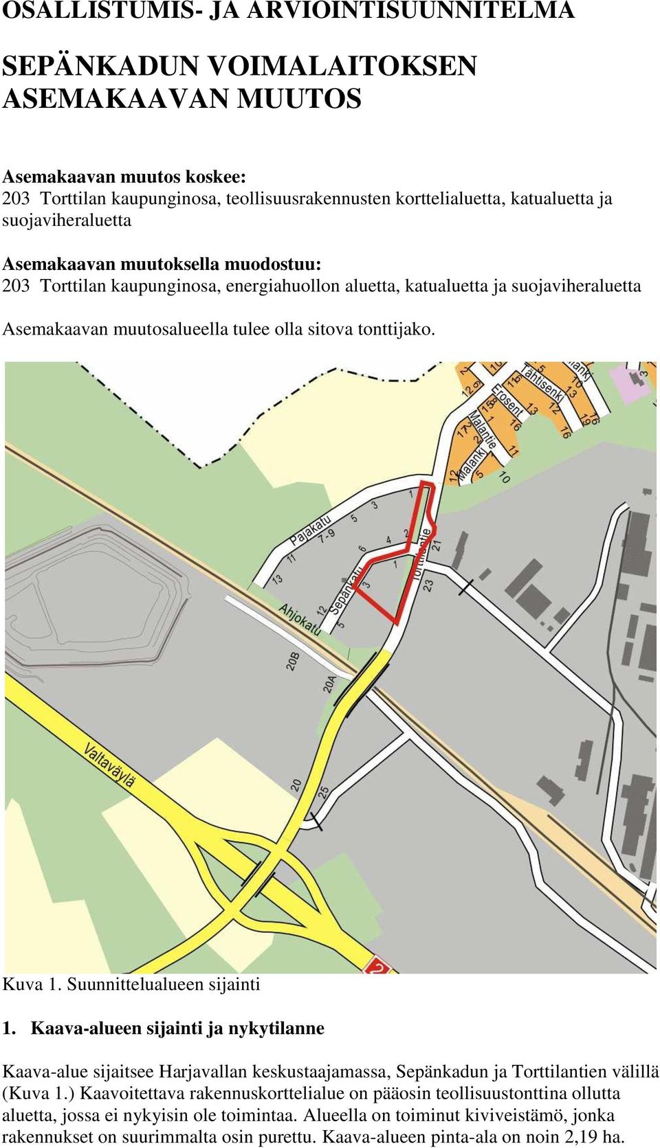 Kuva 1. Suunnittelualueen sijainti 1. Kaava-alueen sijainti ja nykytilanne Kaava-alue sijaitsee Harjavallan keskustaajamassa, Sepänkadun ja Torttilantien välillä (Kuva 1.