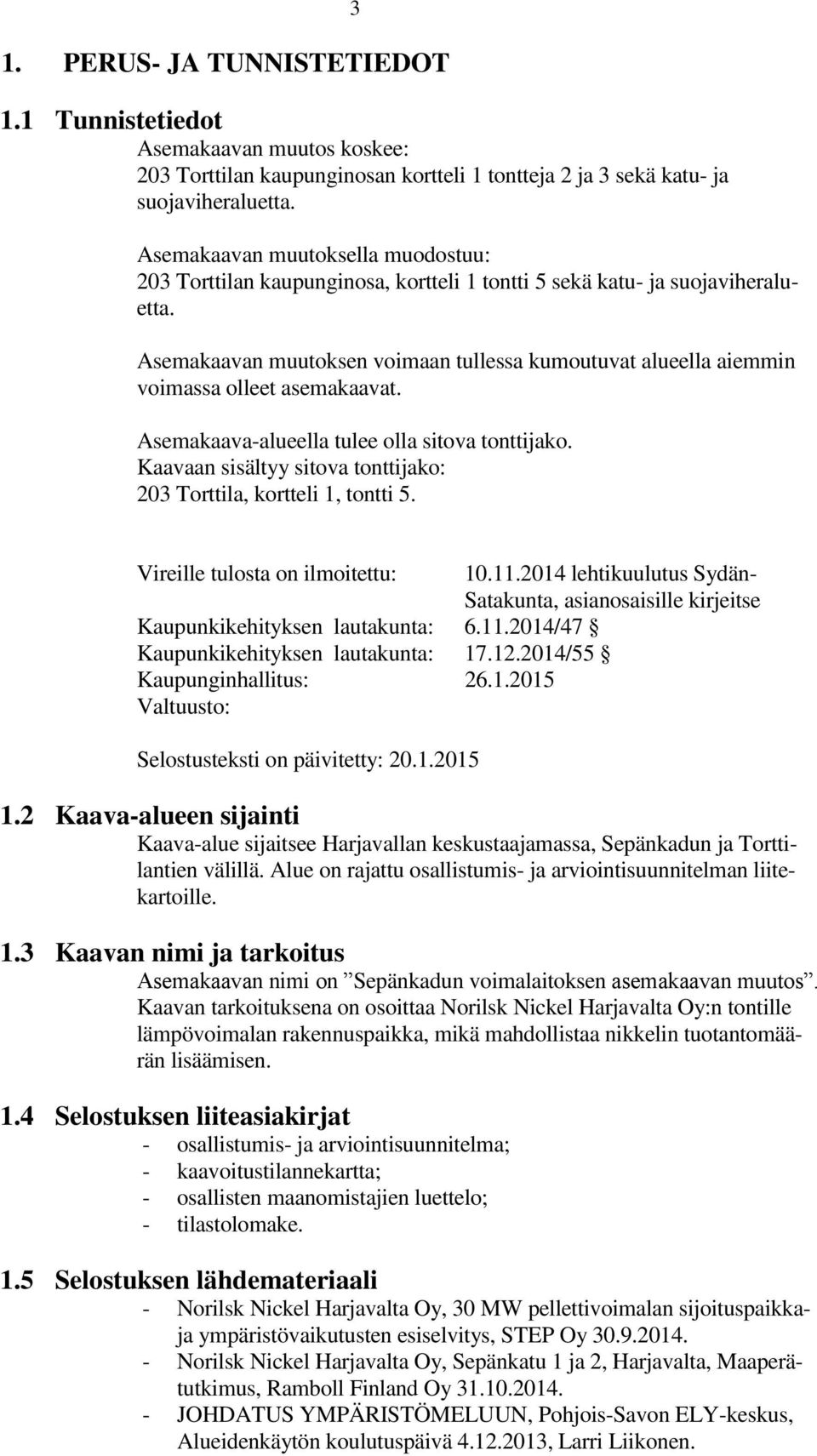 Asemakaavan muutoksen voimaan tullessa kumoutuvat alueella aiemmin voimassa olleet asemakaavat. Asemakaava-alueella tulee olla sitova tonttijako.