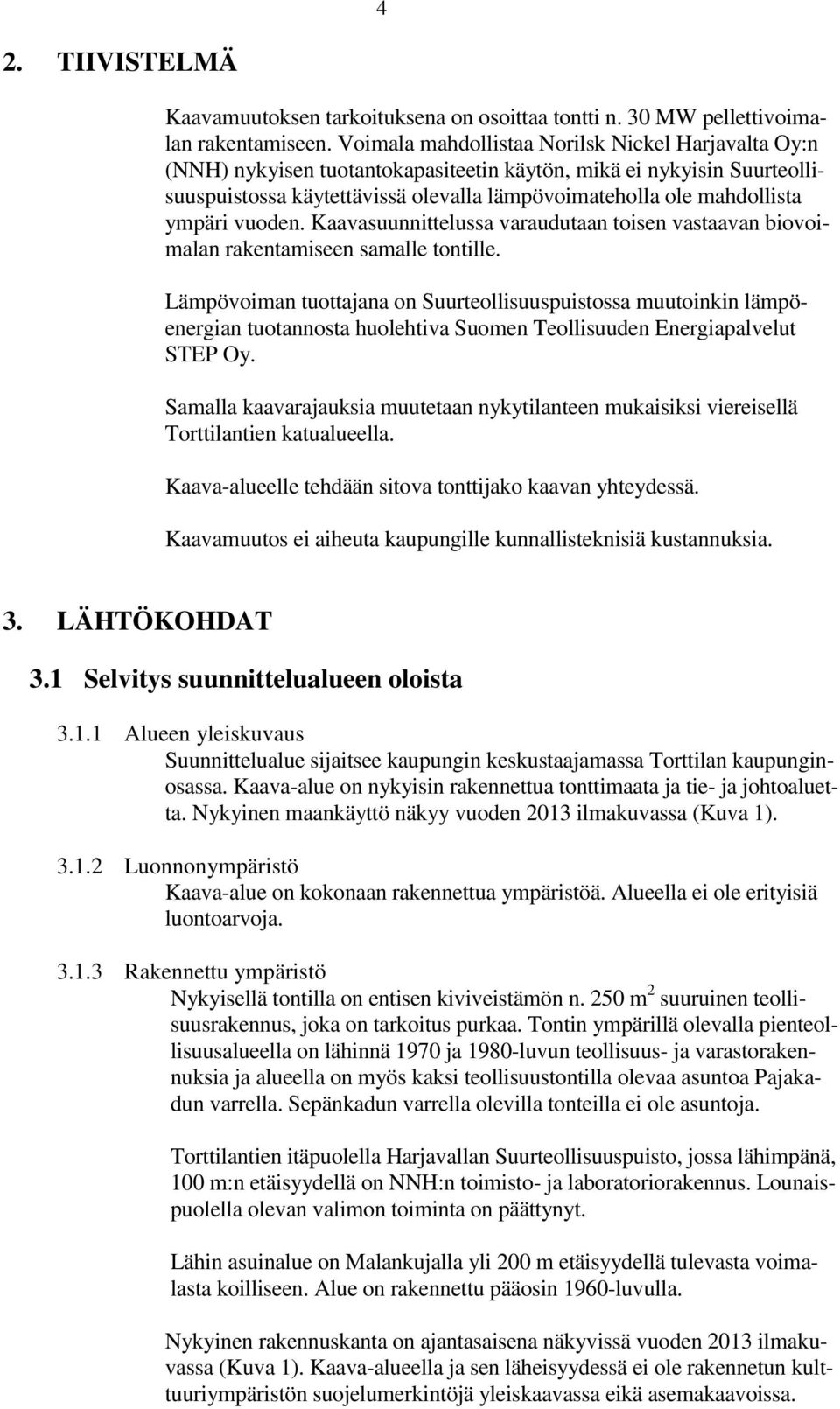 ympäri vuoden. Kaavasuunnittelussa varaudutaan toisen vastaavan biovoimalan rakentamiseen samalle tontille.