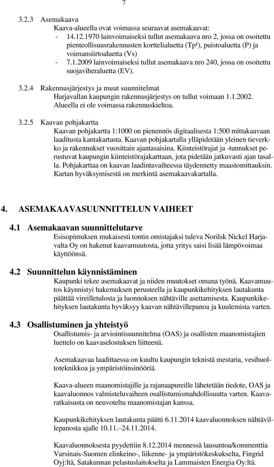 3.2.4 Rakennusjärjestys ja muut suunnitelmat Harjavallan kaupungin rakennusjärjestys on tullut voimaan 1.1.2002. Alueella ei ole voimassa rakennuskieltoa. 3.2.5 Kaavan pohjakartta Kaavan pohjakartta 1:1000 on pienennös digitaalisesta 1:500 mittakaavaan laaditusta kantakartasta.