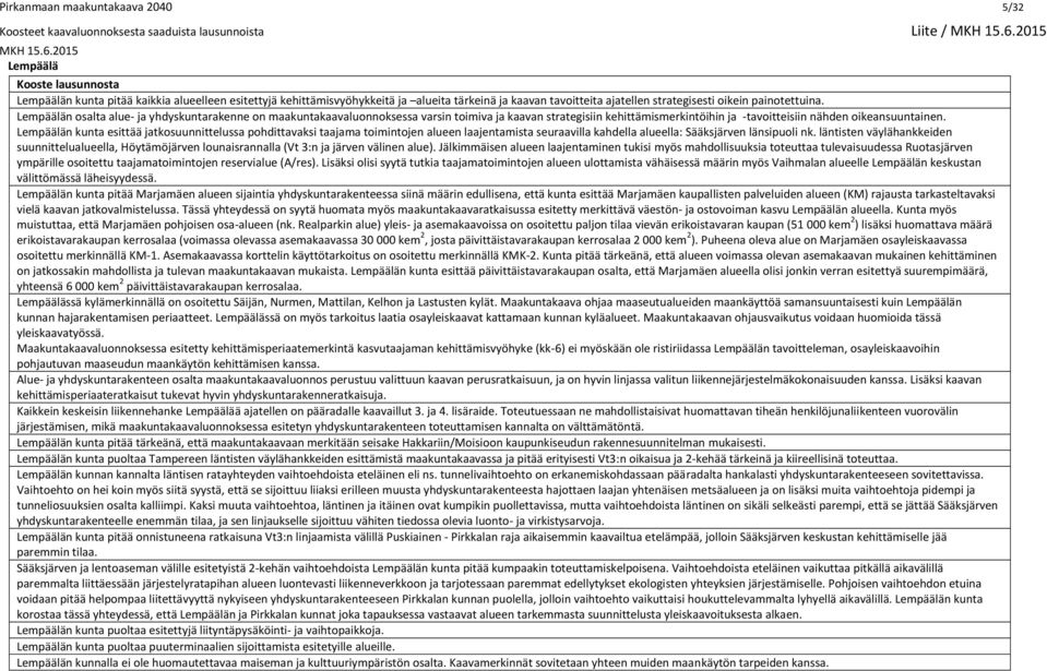 Lempäälän osalta alue- ja yhdyskuntarakenne on maakuntakaavaluonnoksessa varsin toimiva ja kaavan strategisiin kehittämismerkintöihin ja -tavoitteisiin nähden oikeansuuntainen.