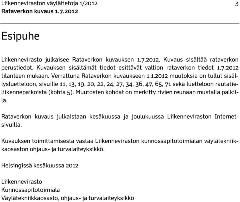 7.2012 tilanteen mukaan. Verrattuna Rataverkon kuvaukseen 1.1.2012 muutoksia on tullut sisällysluetteloon, sivuille 11, 13, 19, 20, 22, 24, 27, 34, 36, 47, 65, 71 sekä luetteloon rautatieliikennepaikoista (kohta 5).