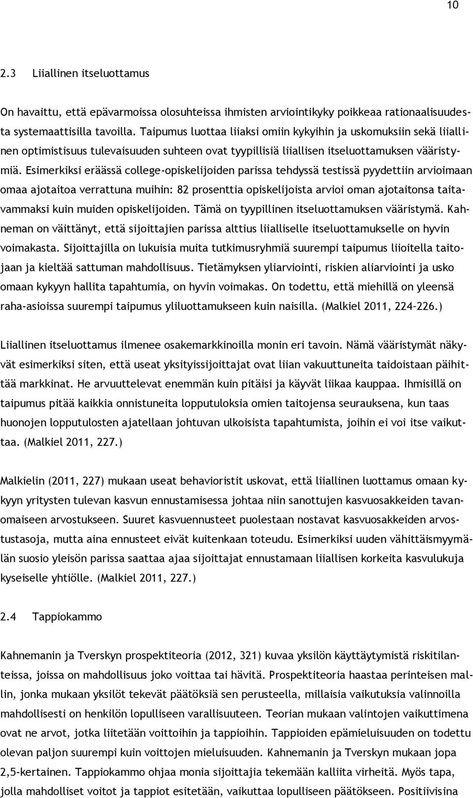 Esimerkiksi eräässä college-opiskelijoiden parissa tehdyssä testissä pyydettiin arvioimaan omaa ajotaitoa verrattuna muihin: 82 prosenttia opiskelijoista arvioi oman ajotaitonsa taitavammaksi kuin