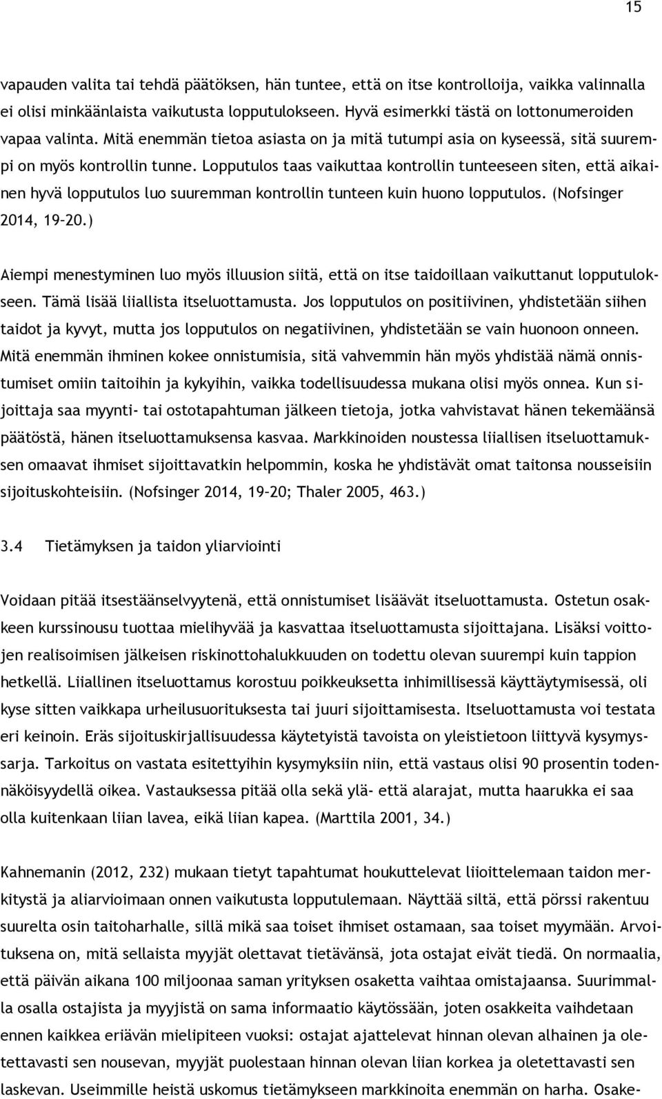 Lopputulos taas vaikuttaa kontrollin tunteeseen siten, että aikainen hyvä lopputulos luo suuremman kontrollin tunteen kuin huono lopputulos. (Nofsinger 2014, 19 20.