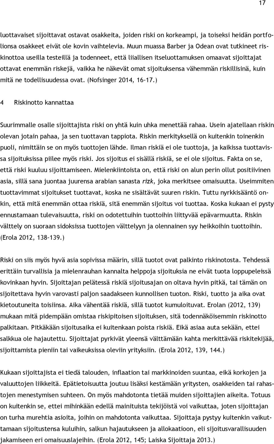 sijoituksensa vähemmän riskillisinä, kuin mitä ne todellisuudessa ovat. (Nofsinger 2014, 16 17.) 4 Riskinotto kannattaa Suurimmalle osalle sijoittajista riski on yhtä kuin uhka menettää rahaa.