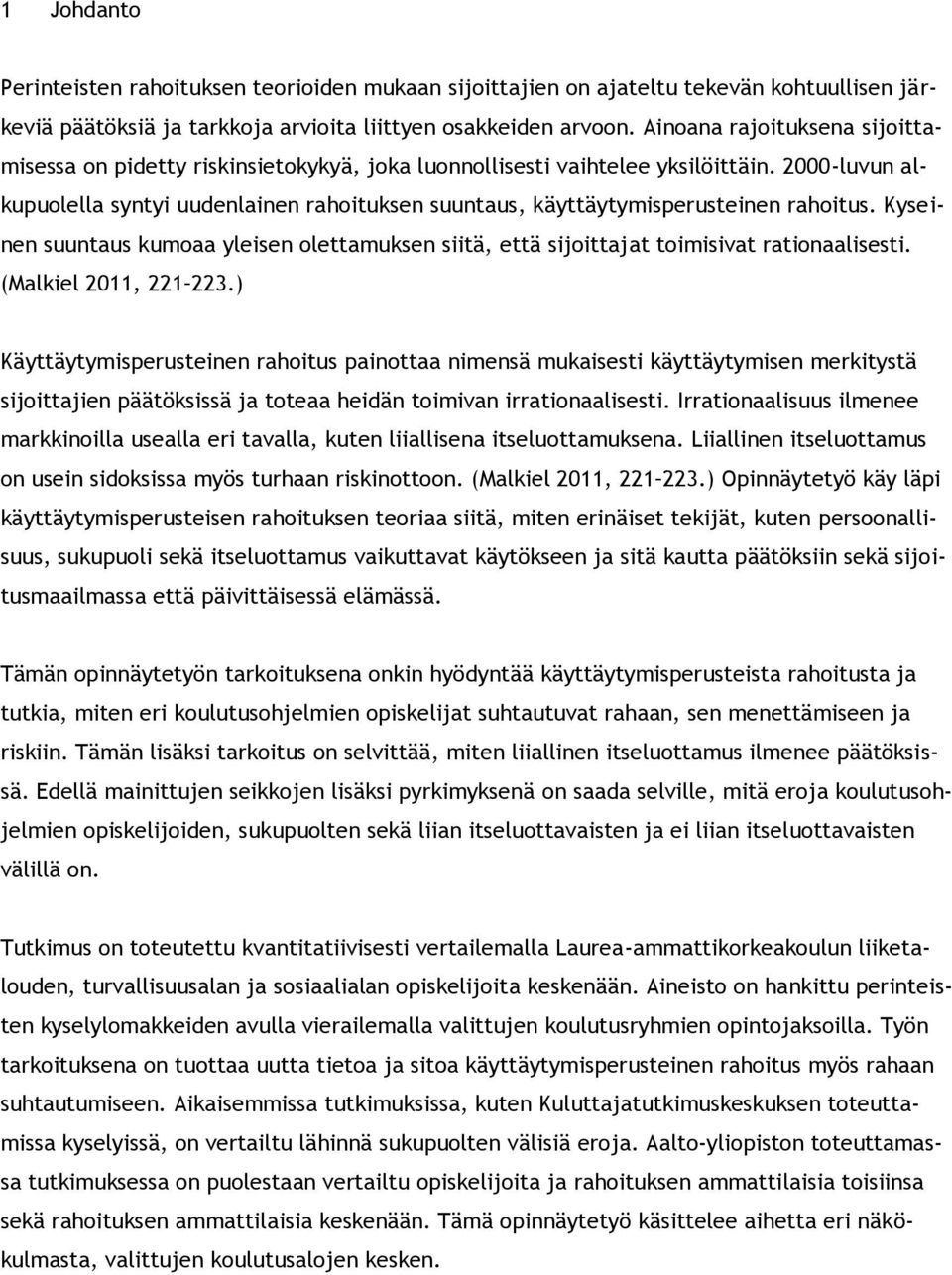 2000-luvun alkupuolella syntyi uudenlainen rahoituksen suuntaus, käyttäytymisperusteinen rahoitus. Kyseinen suuntaus kumoaa yleisen olettamuksen siitä, että sijoittajat toimisivat rationaalisesti.