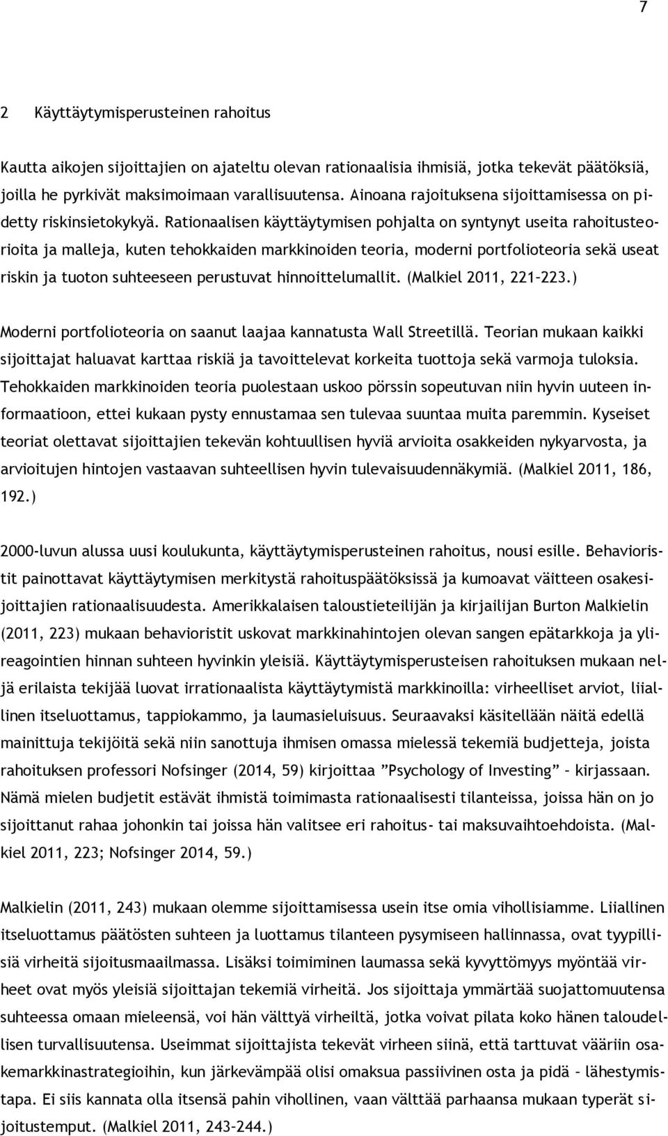 Rationaalisen käyttäytymisen pohjalta on syntynyt useita rahoitusteorioita ja malleja, kuten tehokkaiden markkinoiden teoria, moderni portfolioteoria sekä useat riskin ja tuoton suhteeseen perustuvat