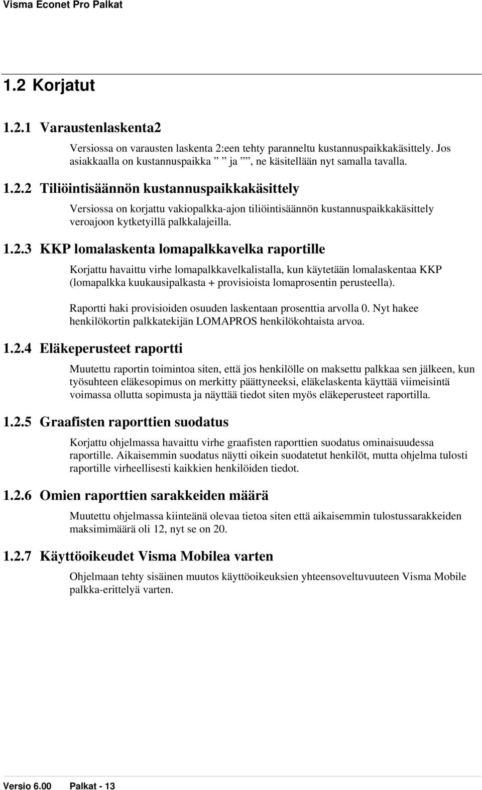 perusteella). Raportti haki provisioiden osuuden laskentaan prosenttia arvolla 0. Nyt hakee henkilökortin palkkatekijän LOMAPROS henkilökohtaista arvoa. 1.2.