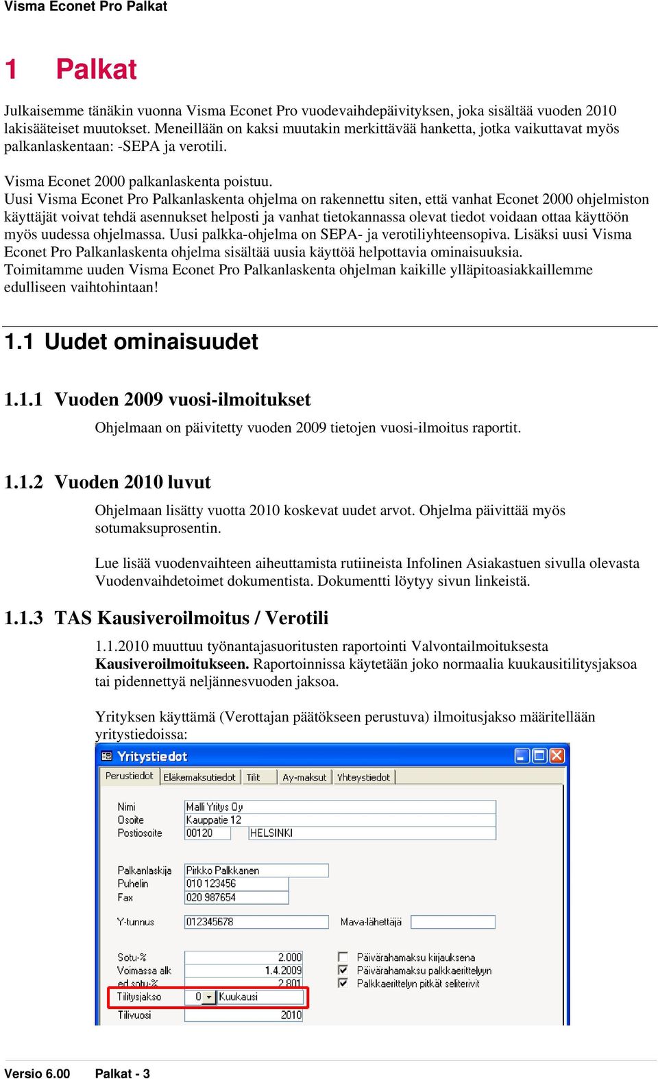 Uusi Visma Econet Pro Palkanlaskenta ohjelma on rakennettu siten, että vanhat Econet 2000 ohjelmiston käyttäjät voivat tehdä asennukset helposti ja vanhat tietokannassa olevat tiedot voidaan ottaa