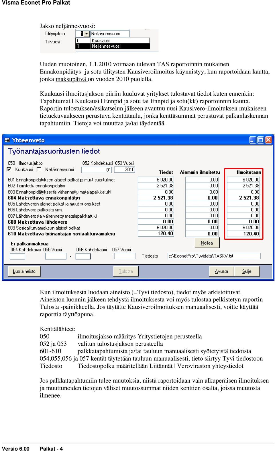 Kuukausi ilmoitusjakson piiriin kuuluvat yritykset tulostavat tiedot kuten ennenkin: Tapahtumat Kuukausi Ennpid ja sotu tai Ennpid ja sotu(kk) raportoinnin kautta.