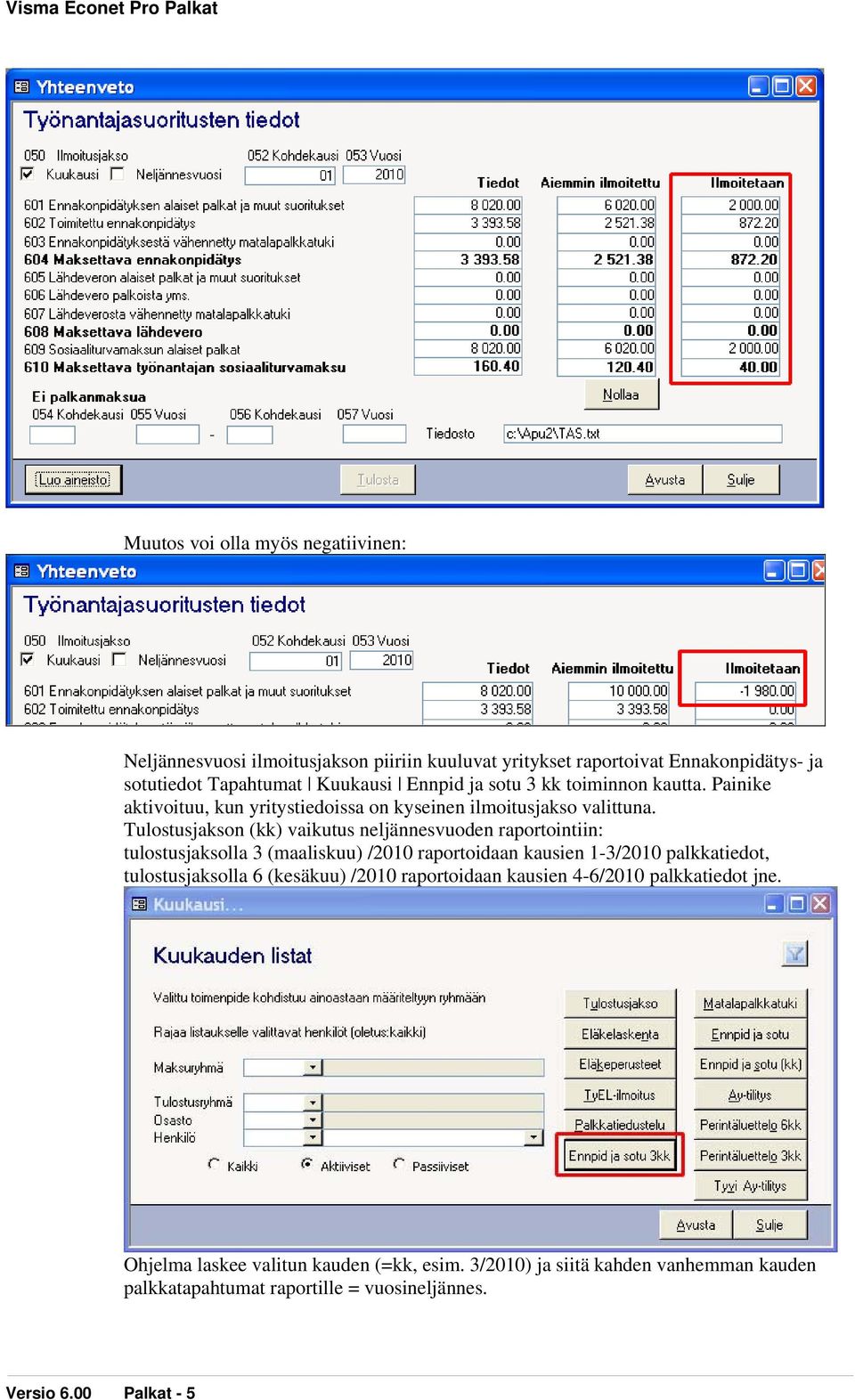 Tulostusjakson (kk) vaikutus neljännesvuoden raportointiin: tulostusjaksolla 3 (maaliskuu) /2010 raportoidaan kausien 1-3/2010 palkkatiedot, tulostusjaksolla 6