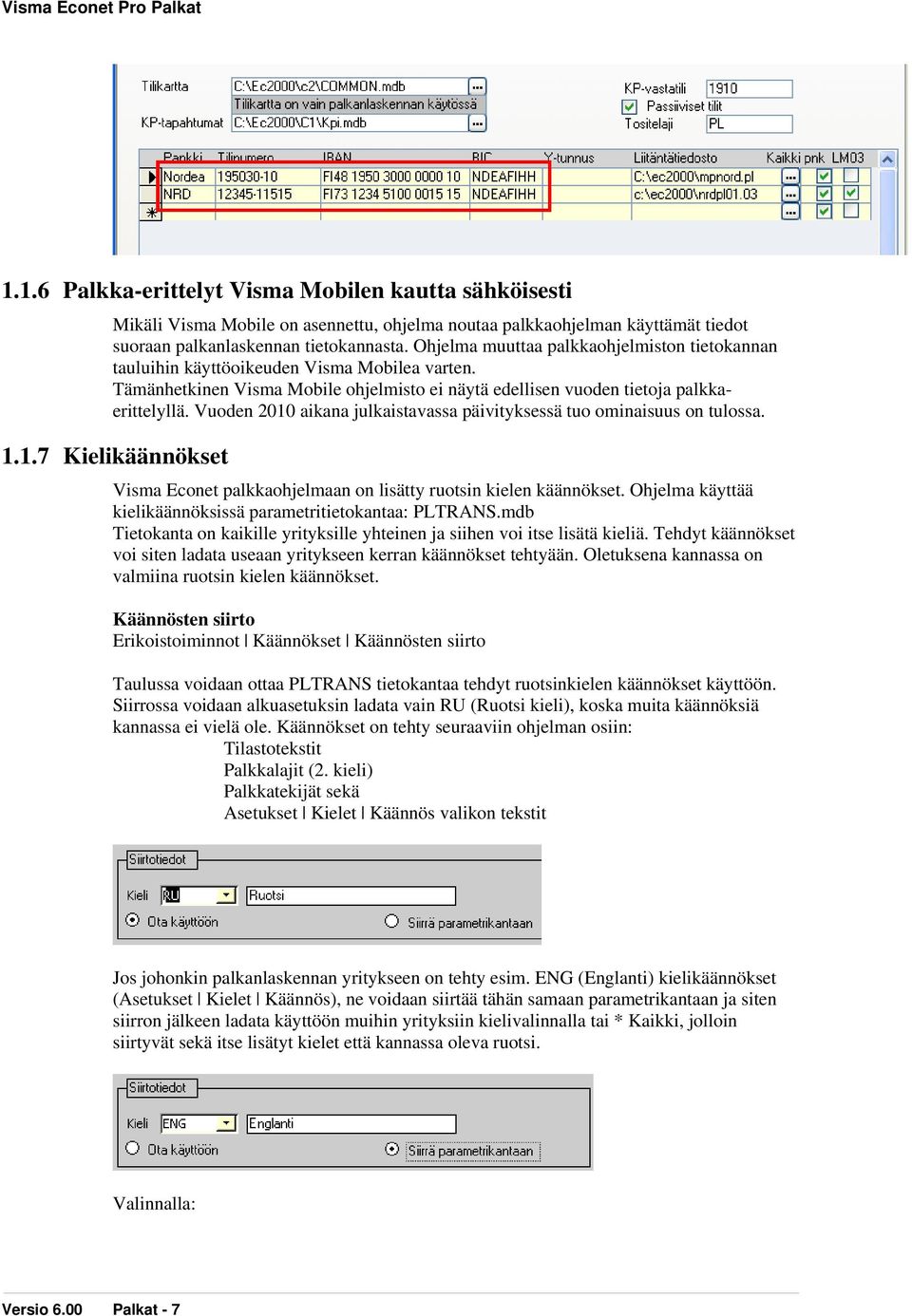 Vuoden 2010 aikana julkaistavassa päivityksessä tuo ominaisuus on tulossa. 1.1.7 Kielikäännökset Visma Econet palkkaohjelmaan on lisätty ruotsin kielen käännökset.