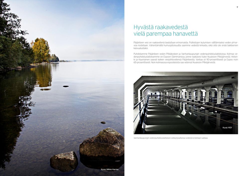Kolmas vedenpuhdistuslaitoksemme on Espoon Dämmanissa, jonne raakavesi tulee Nuuksion Pitkäjärvestä.