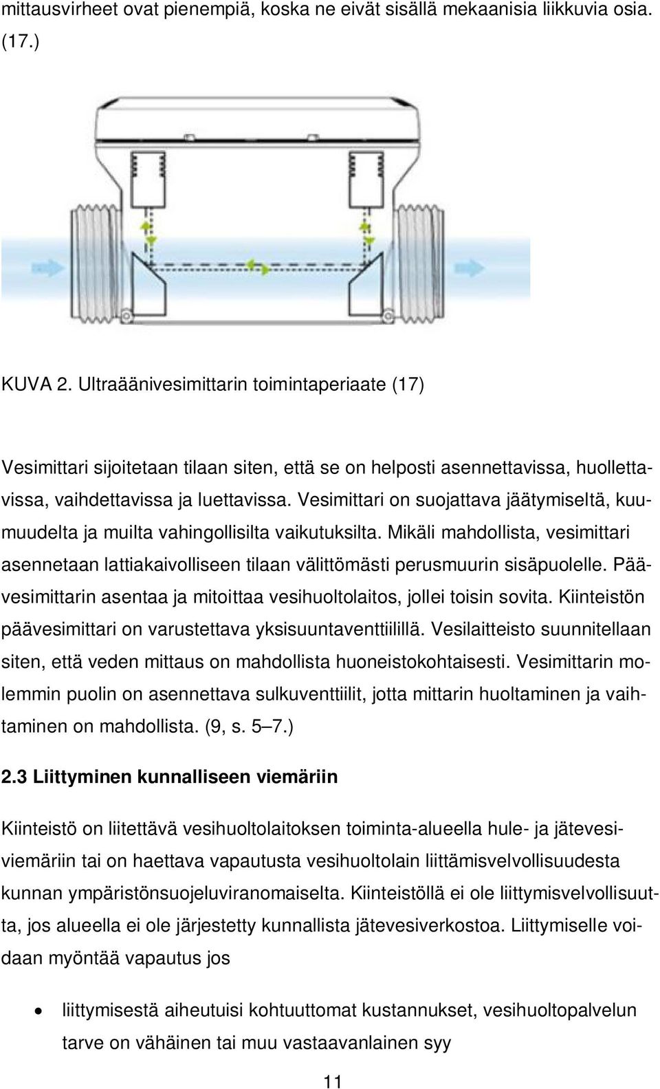 Vesimittari on suojattava jäätymiseltä, kuumuudelta ja muilta vahingollisilta vaikutuksilta. Mikäli mahdollista, vesimittari asennetaan lattiakaivolliseen tilaan välittömästi perusmuurin sisäpuolelle.