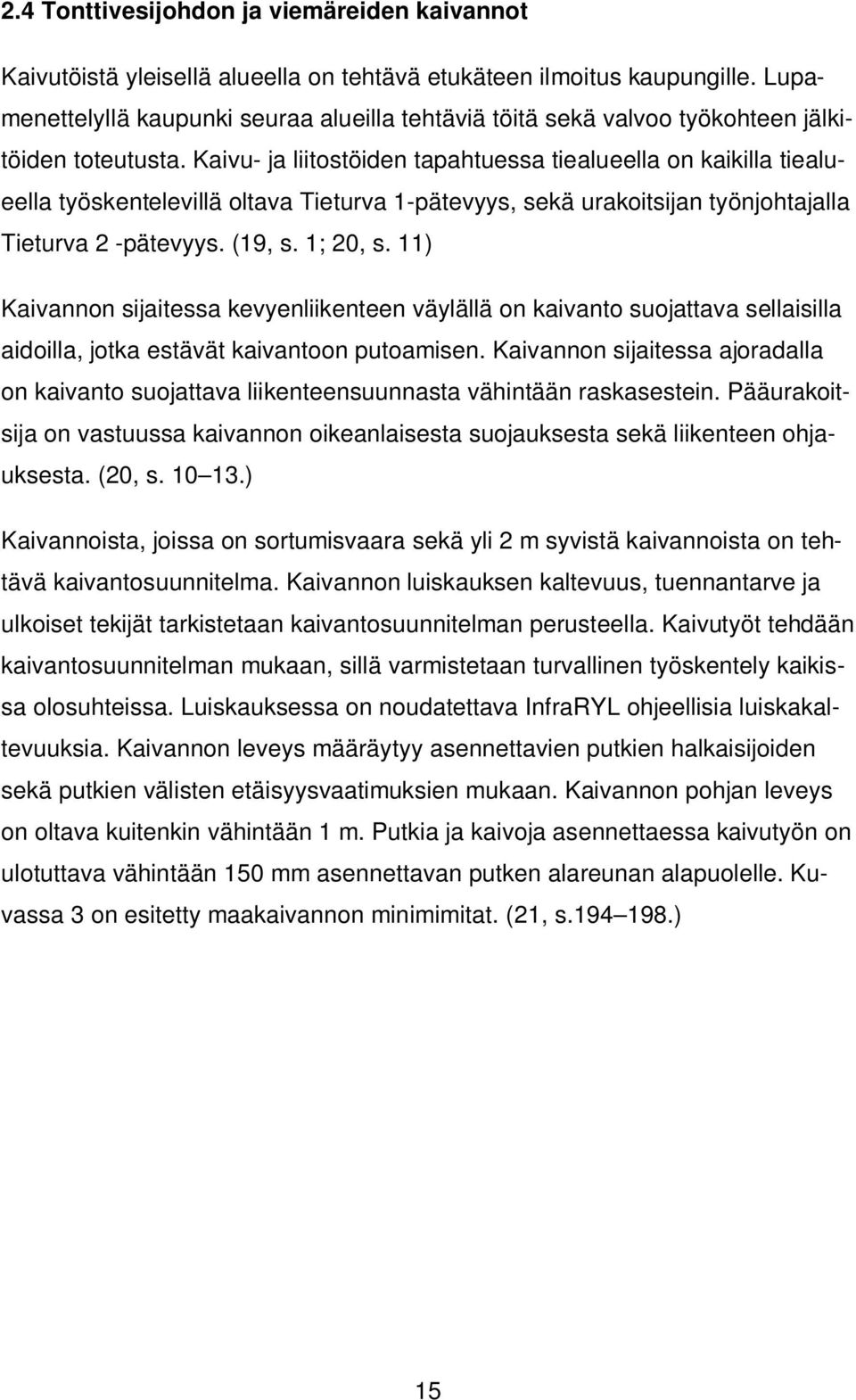 Kaivu- ja liitostöiden tapahtuessa tiealueella on kaikilla tiealueella työskentelevillä oltava Tieturva 1-pätevyys, sekä urakoitsijan työnjohtajalla Tieturva 2 -pätevyys. (19, s. 1; 20, s.