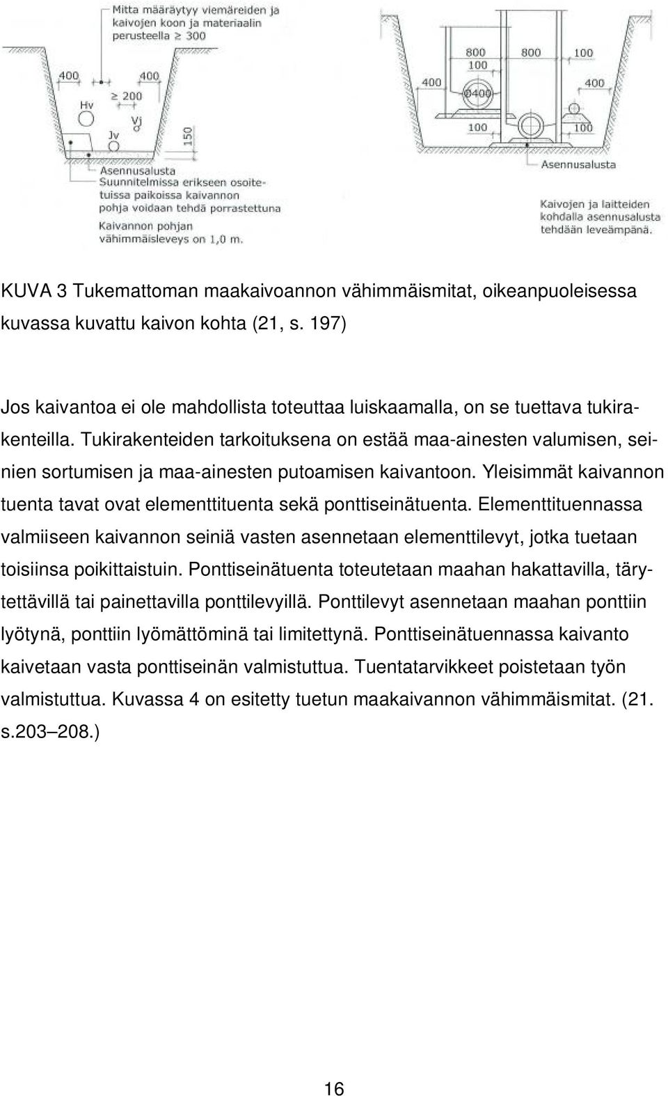 Elementtituennassa valmiiseen kaivannon seiniä vasten asennetaan elementtilevyt, jotka tuetaan toisiinsa poikittaistuin.