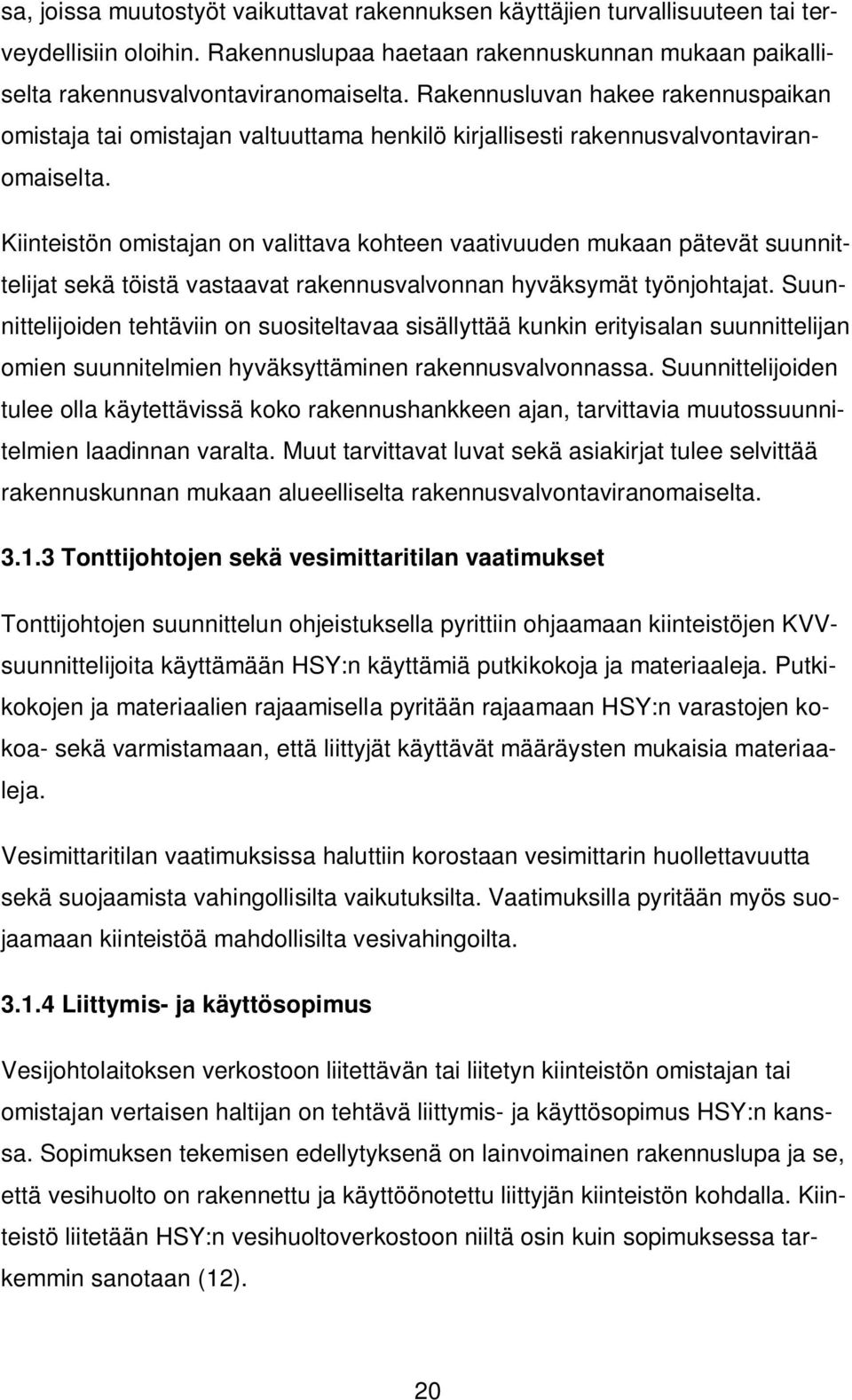 Kiinteistön omistajan on valittava kohteen vaativuuden mukaan pätevät suunnittelijat sekä töistä vastaavat rakennusvalvonnan hyväksymät työnjohtajat.