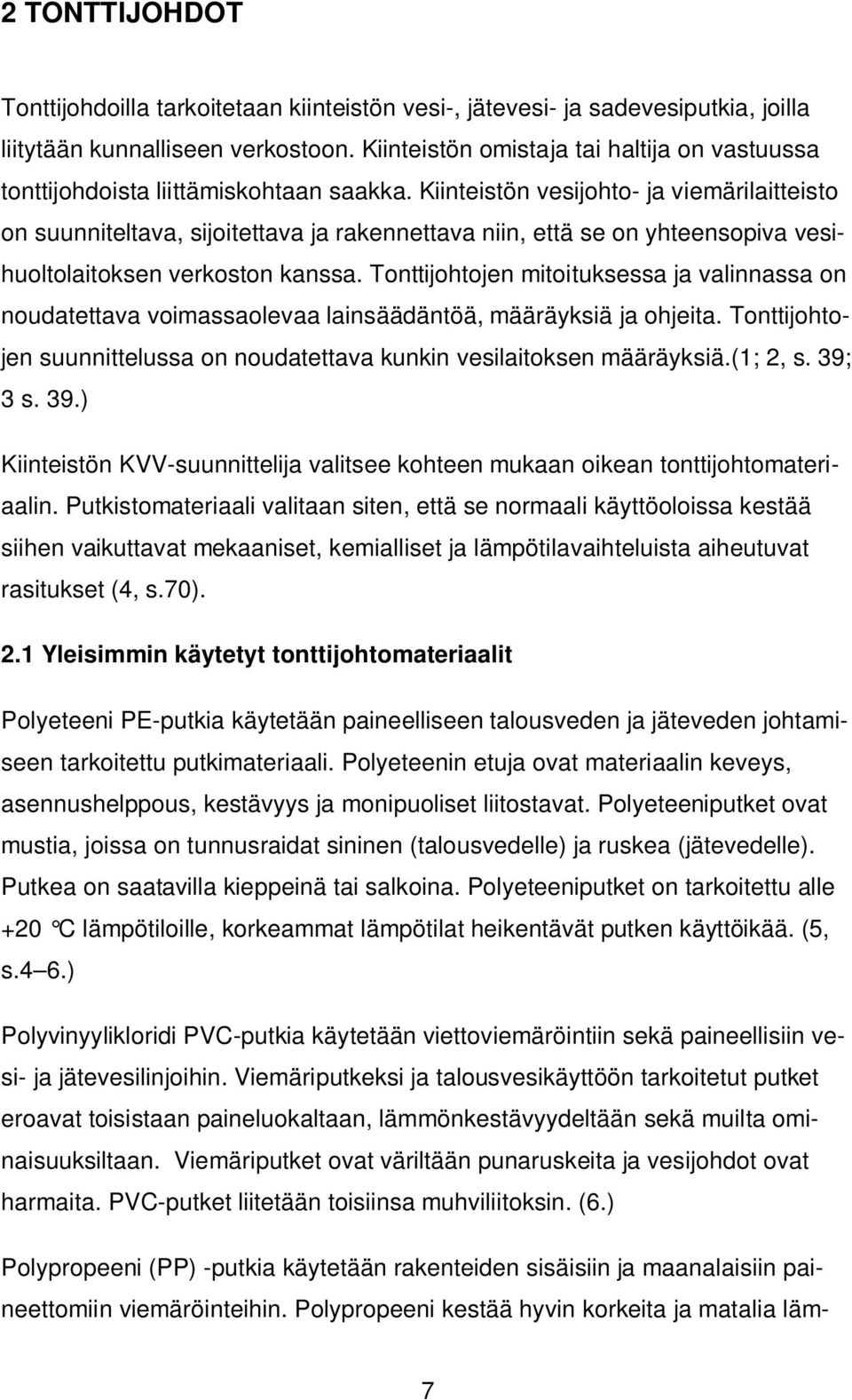 Kiinteistön vesijohto- ja viemärilaitteisto on suunniteltava, sijoitettava ja rakennettava niin, että se on yhteensopiva vesihuoltolaitoksen verkoston kanssa.