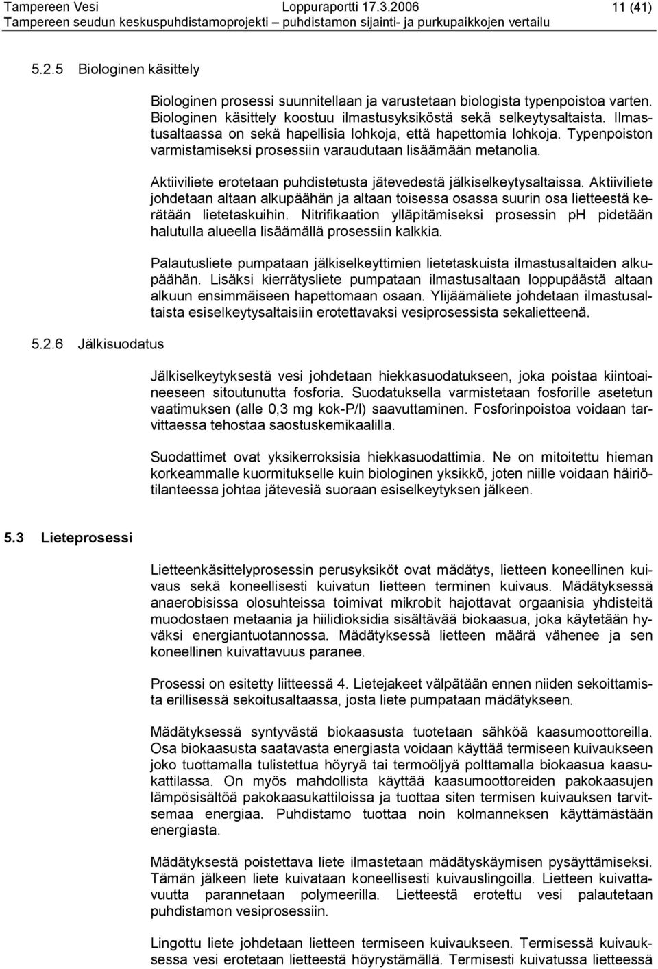 Typenpoiston varmistamiseksi prosessiin varaudutaan lisäämään metanolia. Aktiiviliete erotetaan puhdistetusta jätevedestä jälkiselkeytysaltaissa.