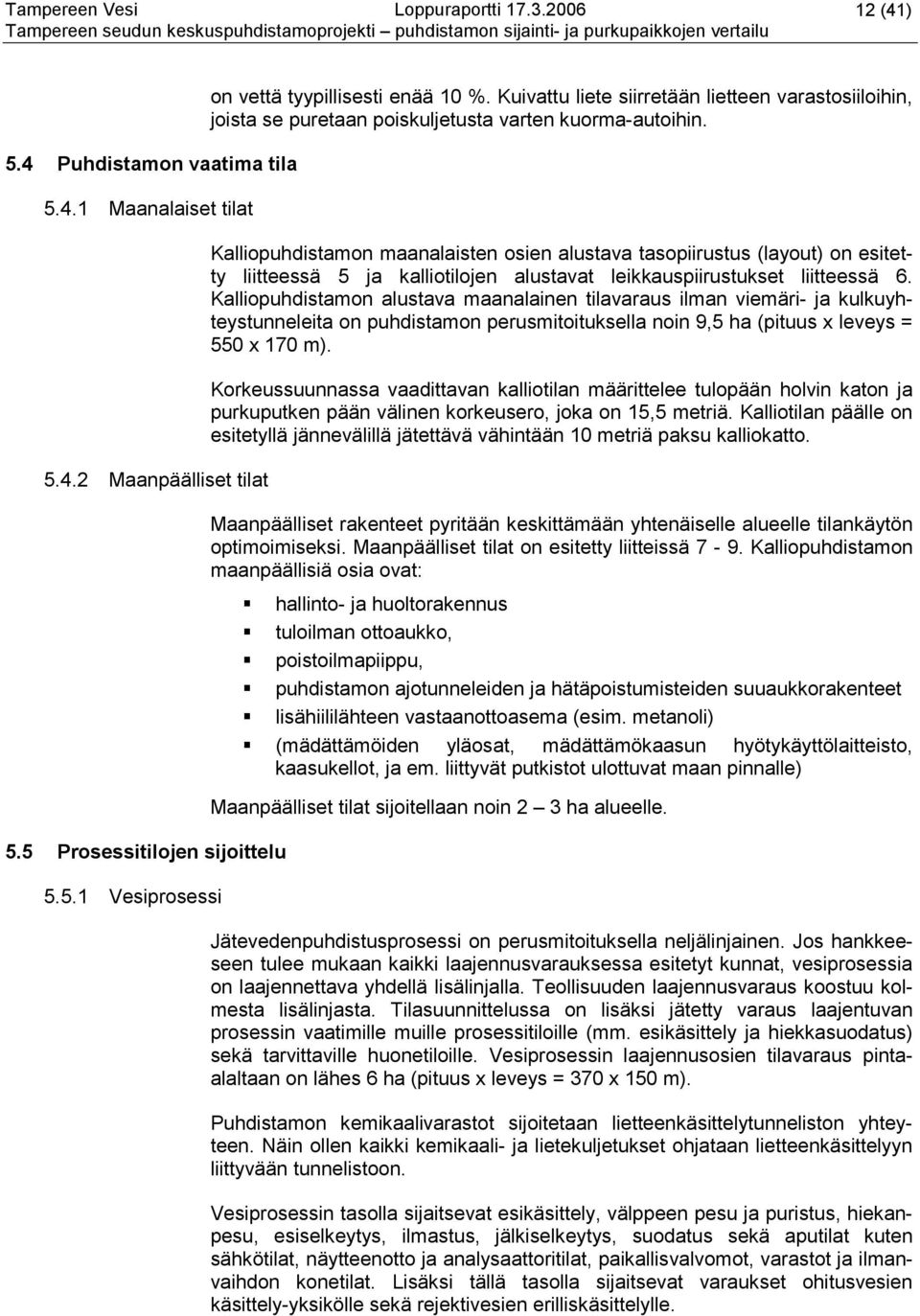 Kalliopuhdistamon maanalaisten osien alustava tasopiirustus (layout) on esitetty liitteessä 5 ja kalliotilojen alustavat leikkauspiirustukset liitteessä 6.