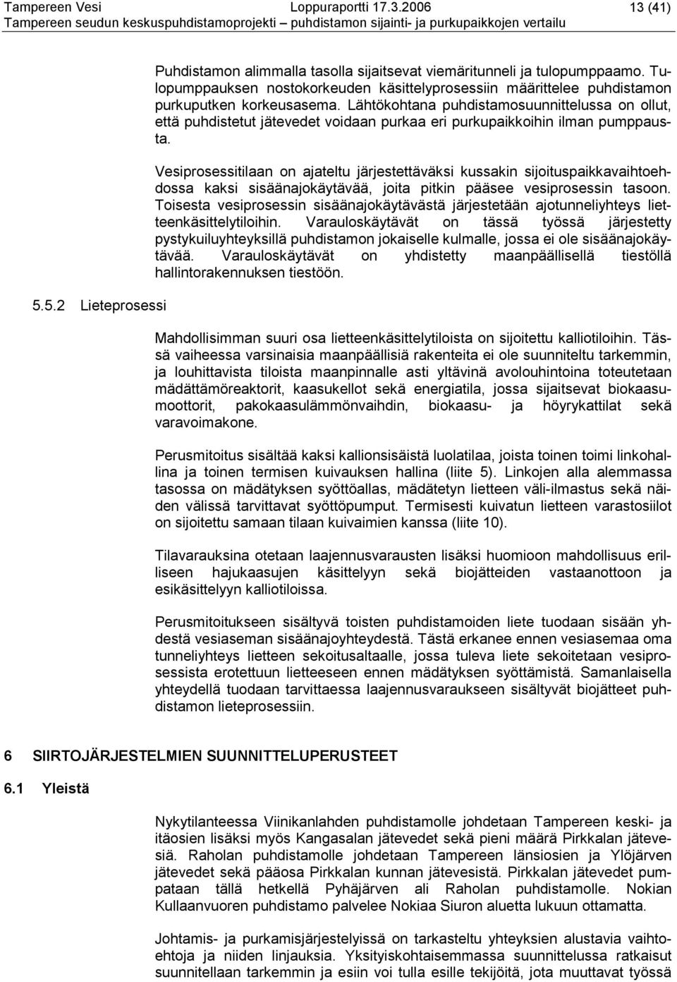 Lähtökohtana puhdistamosuunnittelussa on ollut, että puhdistetut jätevedet voidaan purkaa eri purkupaikkoihin ilman pumppausta.