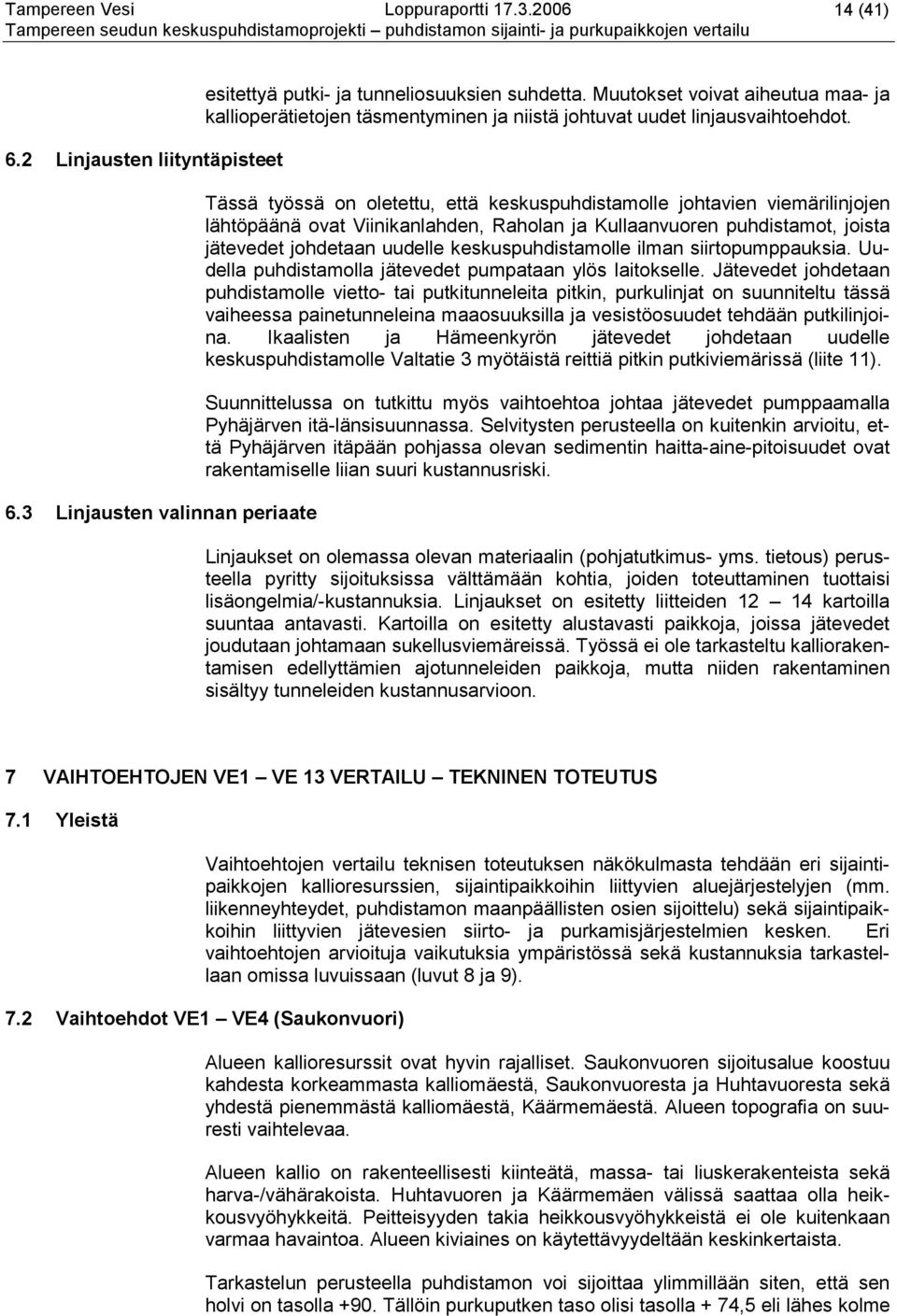 Tässä työssä on oletettu, että keskuspuhdistamolle johtavien viemärilinjojen lähtöpäänä ovat Viinikanlahden, Raholan ja Kullaanvuoren puhdistamot, joista jätevedet johdetaan uudelle