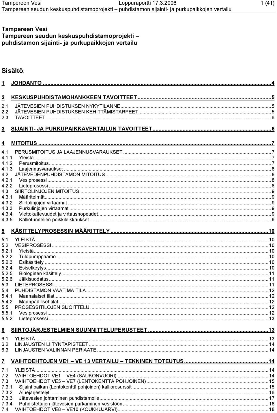 1 PERUSMITOITUS JA LAAJENNUSVARAUKSET...7 4.1.1 Yleistä...7 4.1.2 Perusmitoitus...7 4.1.3 Laajennusvaraukset...8 4.2 JÄTEVEDENPUHDISTAMON MITOITUS...8 4.2.1 Vesiprosessi...8 4.2.2 Lieteprosessi...8 4.3 SIIRTOLINJOJEN MITOITUS.