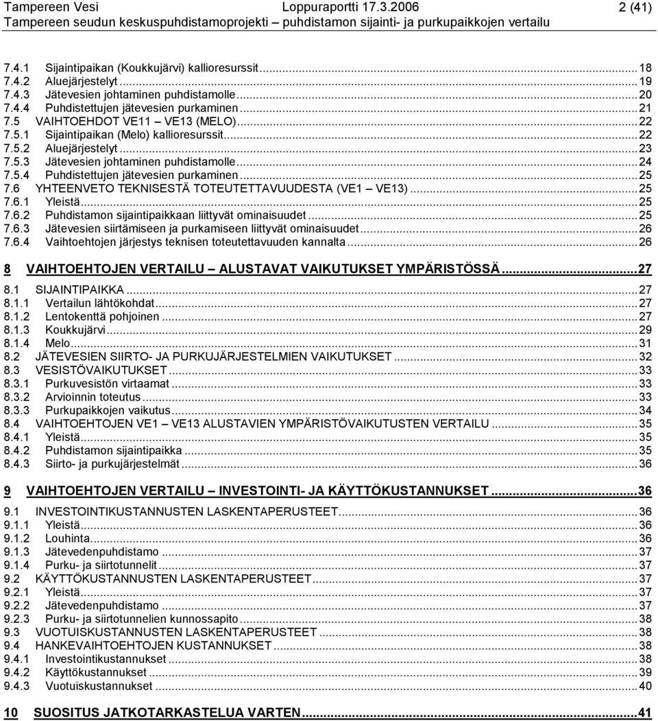 ..25 7.6 YHTEENVETO TEKNISESTÄ TOTEUTETTAVUUDESTA (VE1 VE13)...25 7.6.1 Yleistä...25 7.6.2 Puhdistamon sijaintipaikkaan liittyvät ominaisuudet...25 7.6.3 Jätevesien siirtämiseen ja purkamiseen liittyvät ominaisuudet.