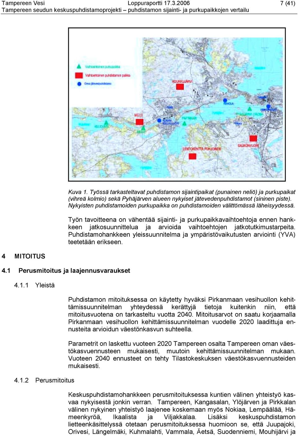 Työn tavoitteena on vähentää sijainti- ja purkupaikkavaihtoehtoja ennen hankkeen jatkosuunnittelua ja arvioida vaihtoehtojen jatkotutkimustarpeita.