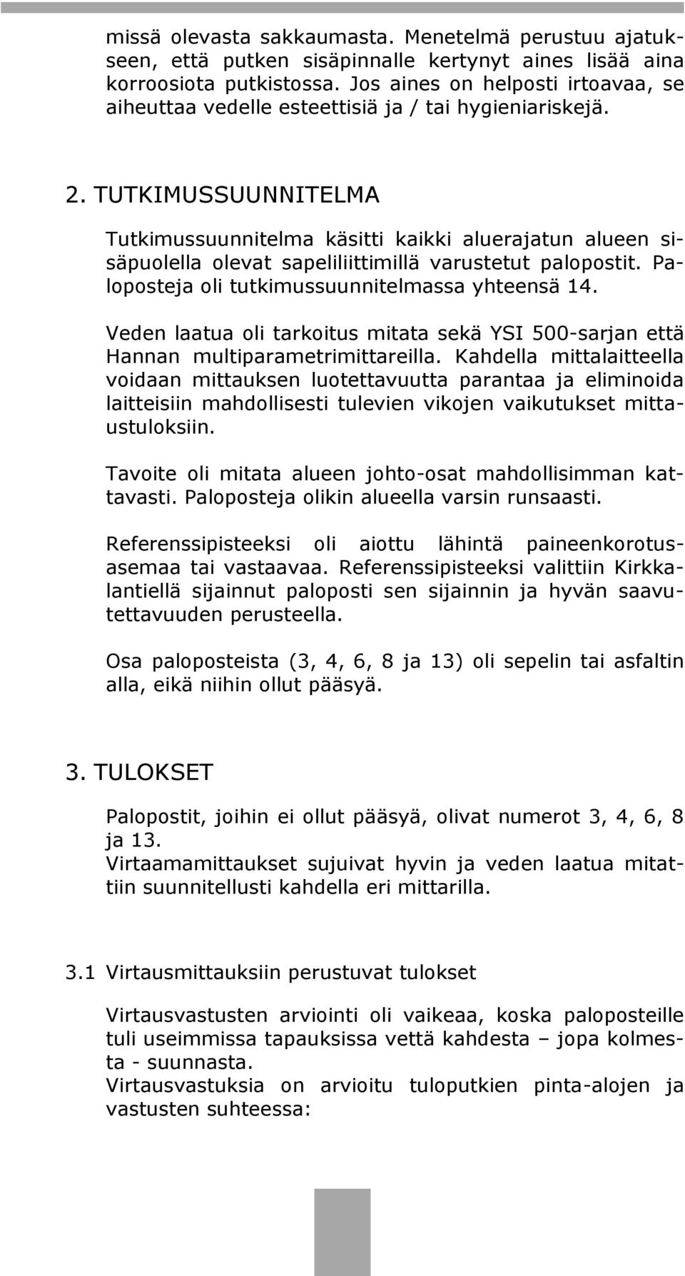 TUTKIMUSSUUNNITELMA Tutkimussuunnitelma käsitti kaikki aluerajatun alueen sisäpuolella olevat sapeliliittimillä varustetut palopostit. Paloposteja oli tutkimussuunnitelmassa yhteensä 14.