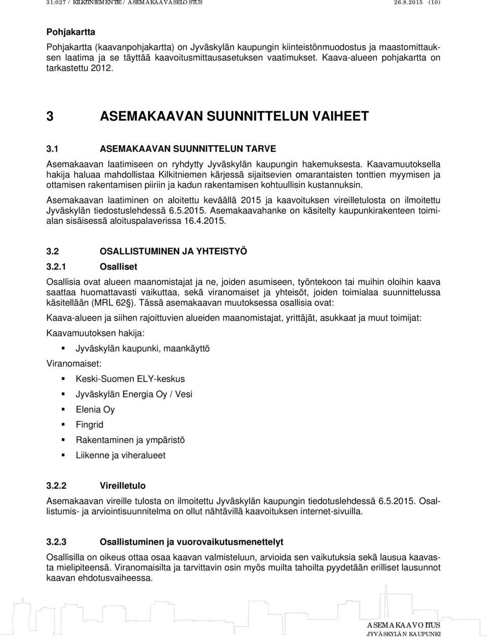 Kaava-alueen pohjakartta on tarkastettu 2012. 3 ASEMAKAAVAN SUUNNITTELUN VAIHEET 3.1 ASEMAKAAVAN SUUNNITTELUN TARVE Asemakaavan laatimiseen on ryhdytty Jyväskylän kaupungin hakemuksesta.