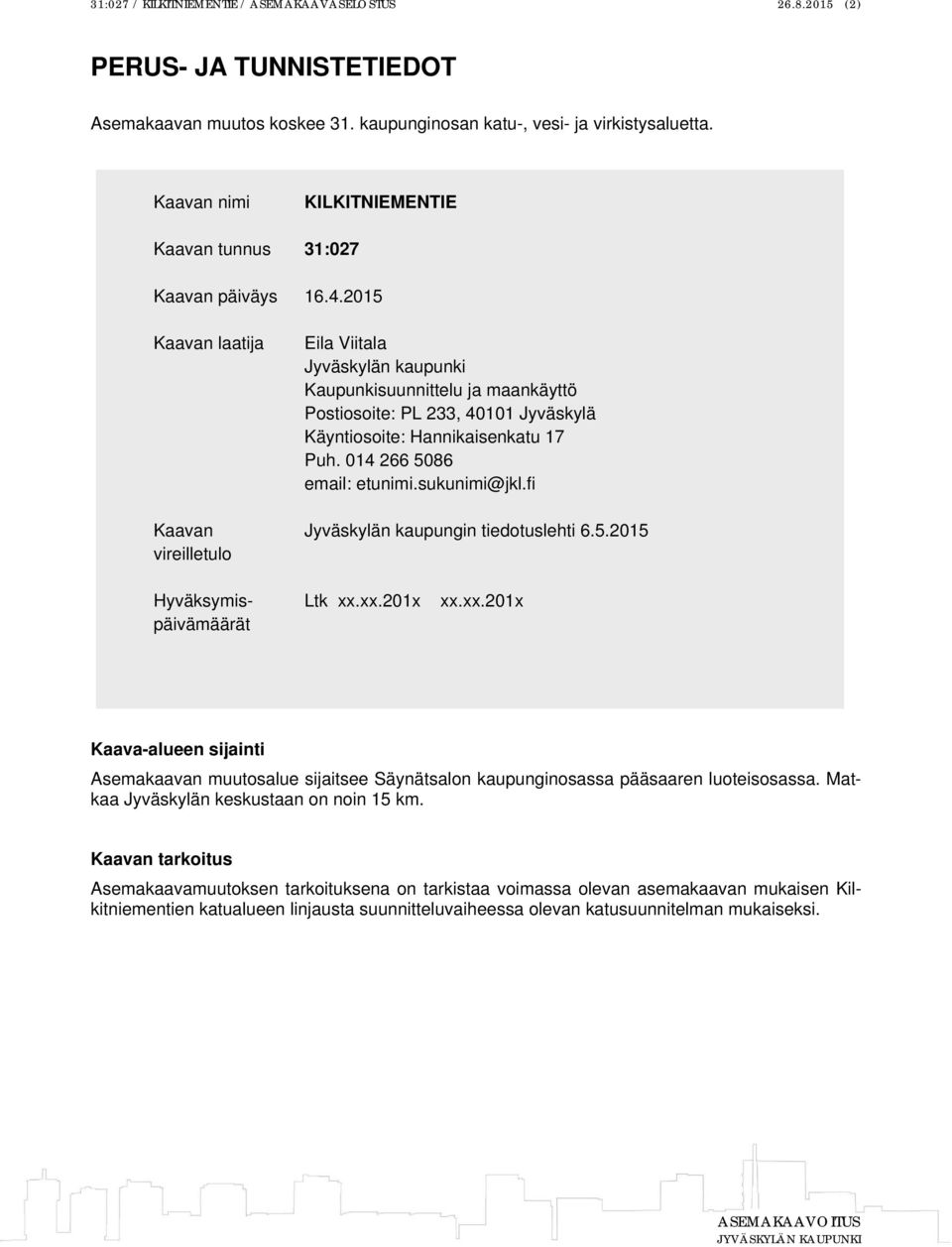 2015 Kaavan laatija Eila Viitala Jyväskylän kaupunki Kaupunkisuunnittelu ja maankäyttö Postiosoite: PL 233, 40101 Jyväskylä Käyntiosoite: Hannikaisenkatu 17 Puh. 014 266 5086 email: etunimi.