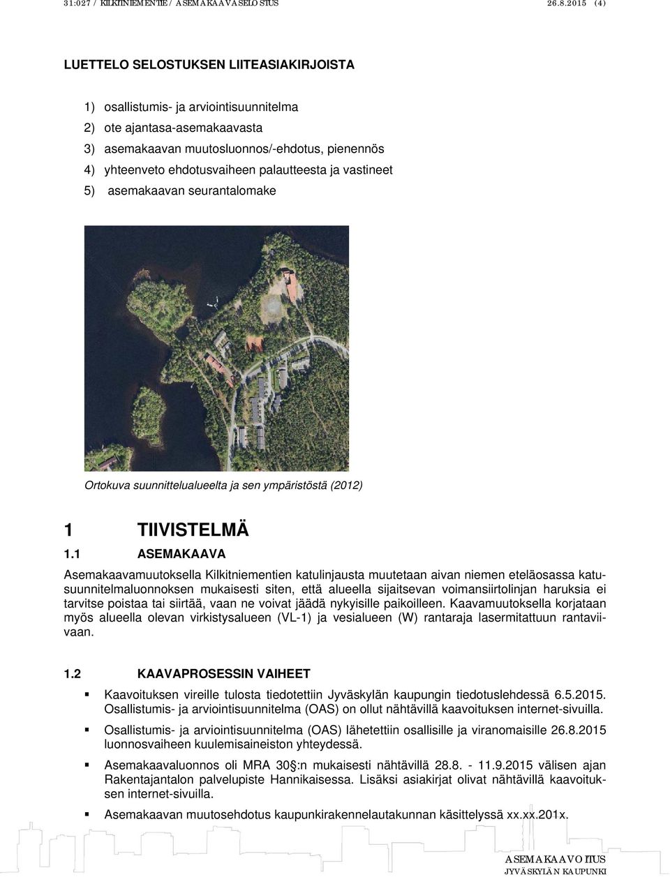 palautteesta ja vastineet 5) asemakaavan seurantalomake Ortokuva suunnittelualueelta ja sen ympäristöstä (2012) 1 TIIVISTELMÄ 1.