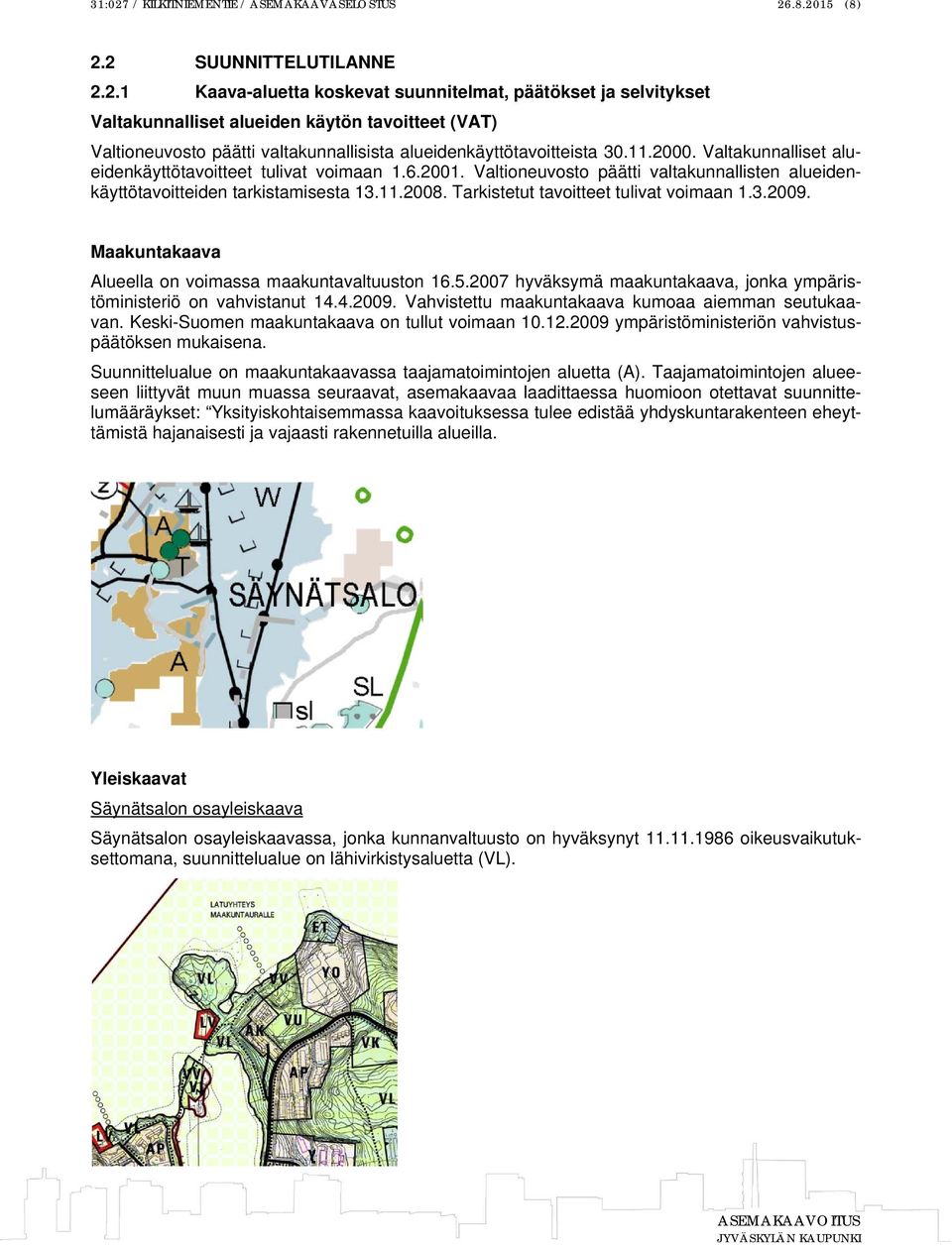 Tarkistetut tavoitteet tulivat voimaan 1.3.2009. Maakuntakaava Alueella on voimassa maakuntavaltuuston 16.5.2007 hyväksymä maakuntakaava, jonka ympäristöministeriö on vahvistanut 14.4.2009. Vahvistettu maakuntakaava kumoaa aiemman seutukaavan.