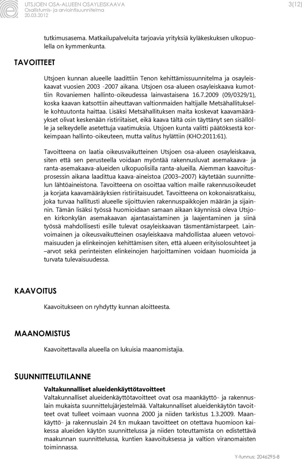 7.2009 (09/0329/1), koska kaavan katsottiin aiheuttavan valtionmaiden haltijalle Metsähallitukselle kohtuutonta haittaa.