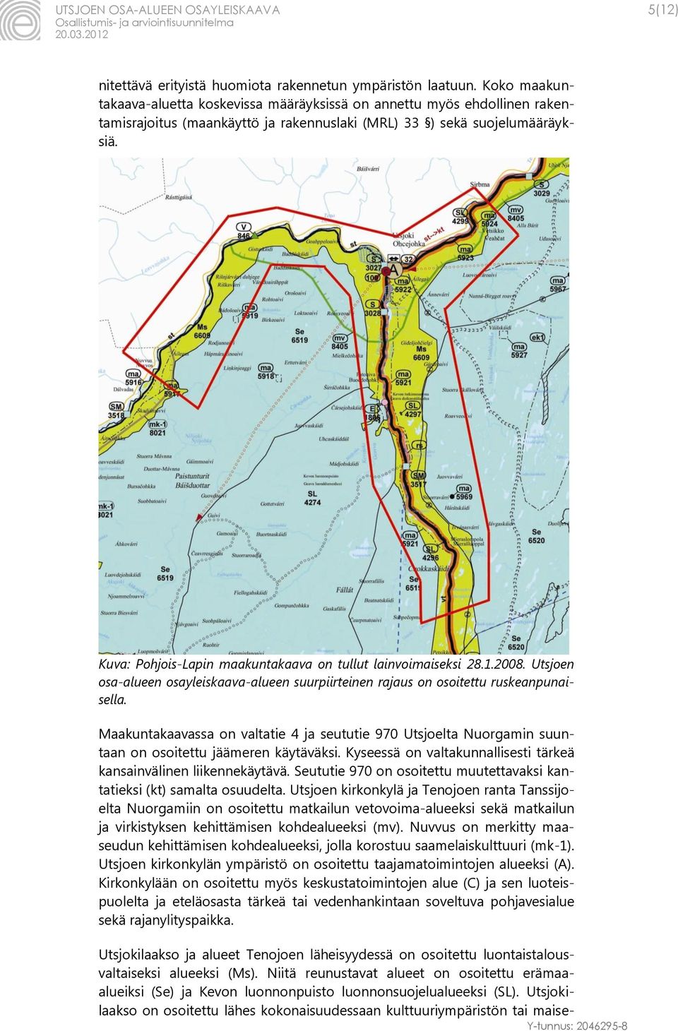 Kuva: Pohjois-Lapin maakuntakaava on tullut lainvoimaiseksi 28.1.2008. Utsjoen osa-alueen osayleiskaava-alueen suurpiirteinen rajaus on osoitettu ruskeanpunaisella.