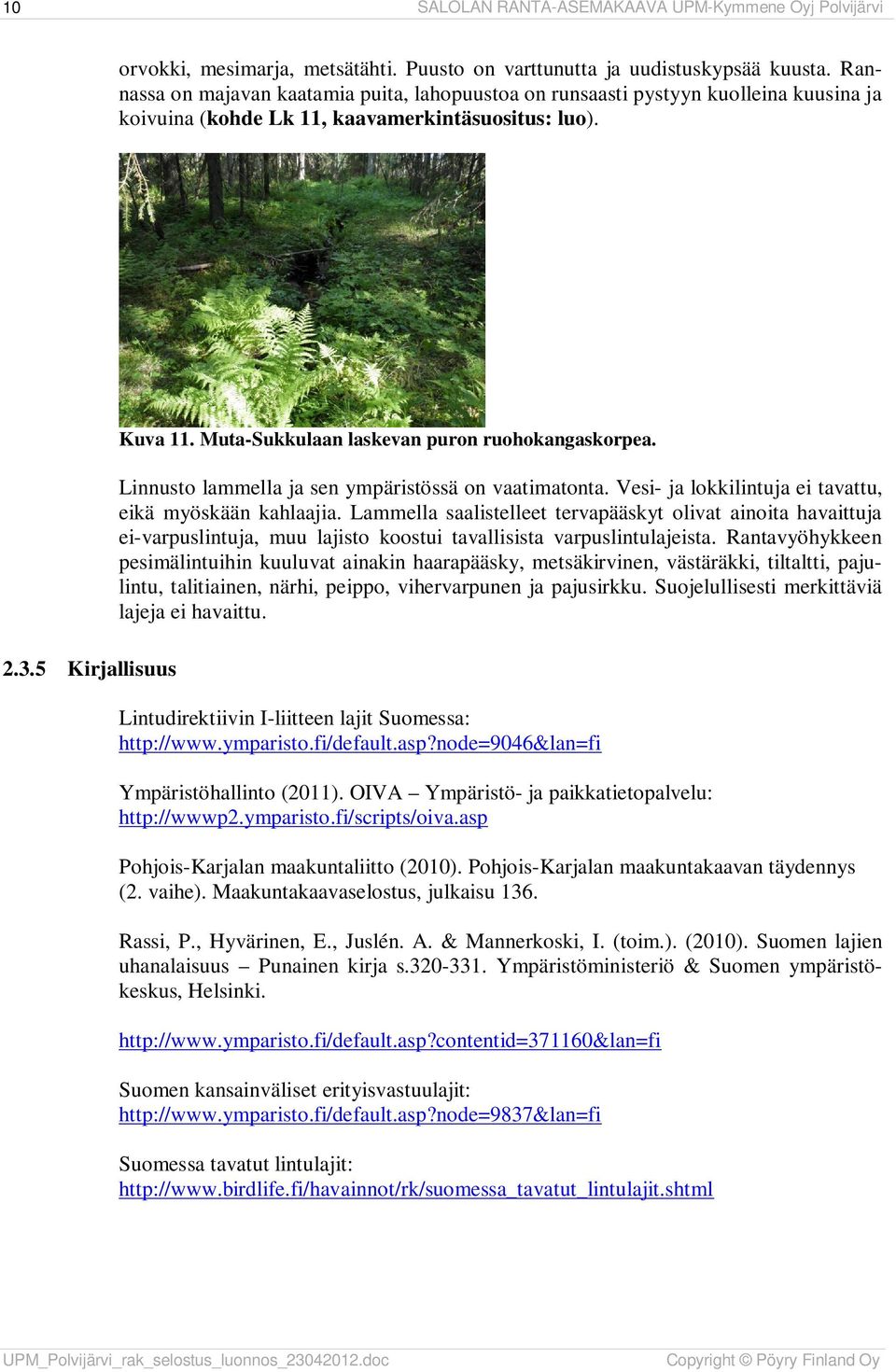 Muta-Sukkulaan laskevan puron ruohokangaskorpea. Linnusto lammella ja sen ympäristössä on vaatimatonta. Vesi- ja lokkilintuja ei tavattu, eikä myöskään kahlaajia.