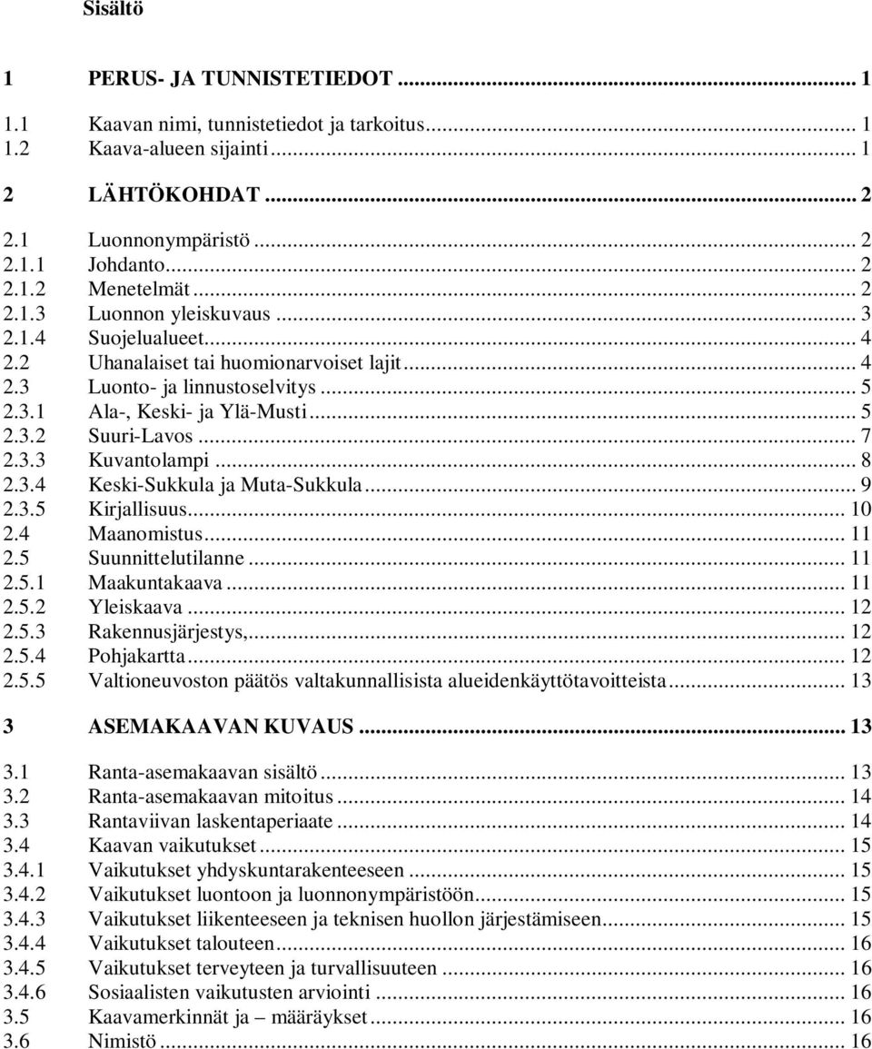 .. 7 2.3.3 Kuvantolampi... 8 2.3.4 Keski-Sukkula ja Muta-Sukkula... 9 2.3.5 Kirjallisuus... 10 2.4 Maanomistus... 11 2.5 Suunnittelutilanne... 11 2.5.1 Maakuntakaava... 11 2.5.2 Yleiskaava... 12 2.5.3 Rakennusjärjestys,.