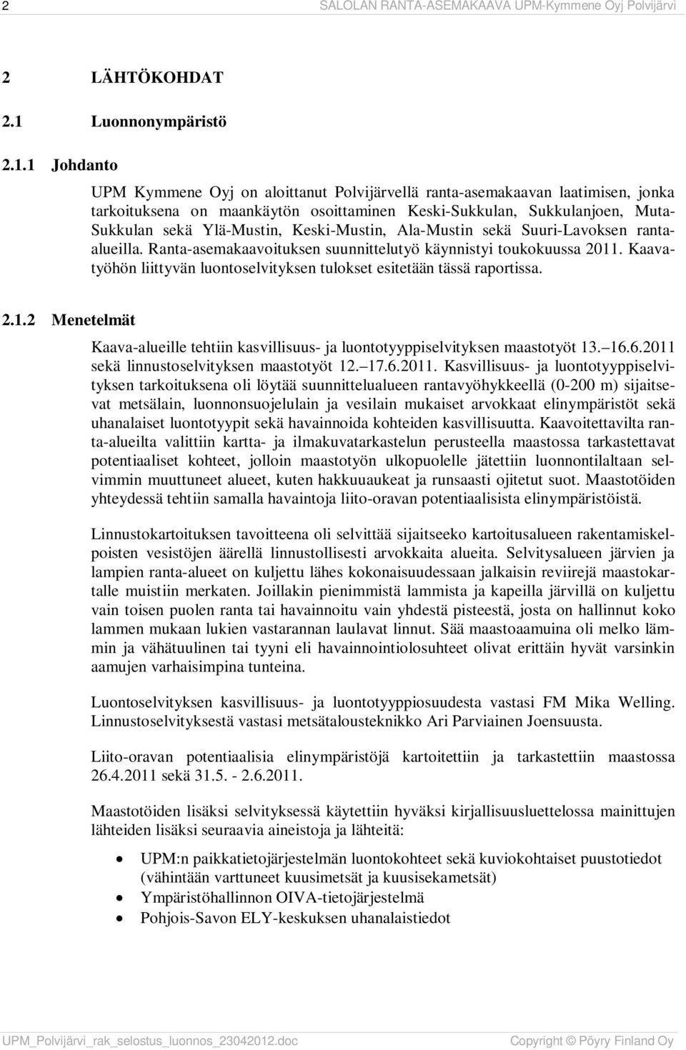 1 Johdanto UPM Kymmene Oyj on aloittanut Polvijärvellä ranta-asemakaavan laatimisen, jonka tarkoituksena on maankäytön osoittaminen Keski-Sukkulan, Sukkulanjoen, Muta- Sukkulan sekä Ylä-Mustin,