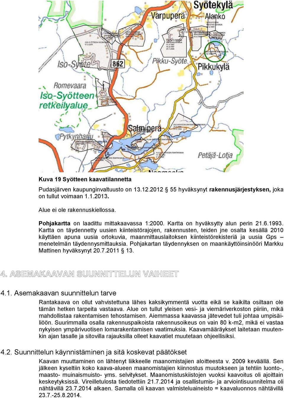 Kartta on täydennetty uusien kiinteistörajojen, rakennusten, teiden jne osalta kesällä 2010 käyttäen apuna uusia ortokuvia, maanmittauslaitoksen kiinteistörekisteriä ja uusia Gps menetelmän