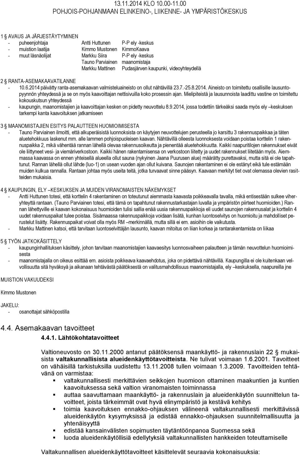 läsnäolijat Markku Siira P-P ely -keskus Tauno Parviainen maanomistaja Markku Mattinen Pudasjärven kaupunki, videoyhteydellä 2 RANTA-ASEMAKAAVATILANNE - 10.6.